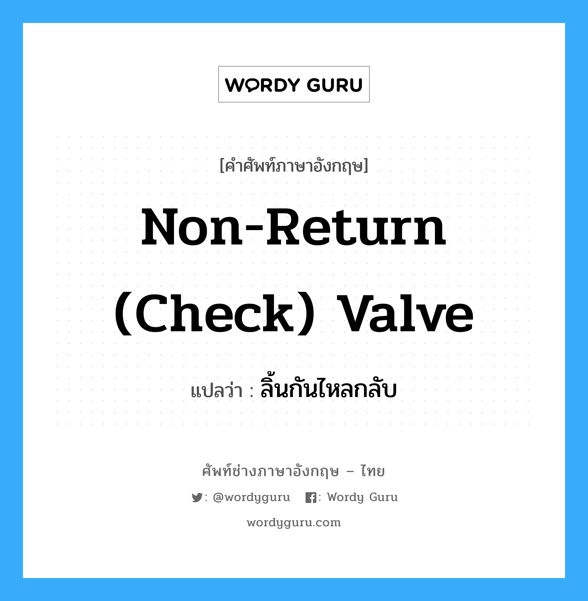 non-return (check) valve แปลว่า?, คำศัพท์ช่างภาษาอังกฤษ - ไทย non-return (check) valve คำศัพท์ภาษาอังกฤษ non-return (check) valve แปลว่า ลิ้นกันไหลกลับ