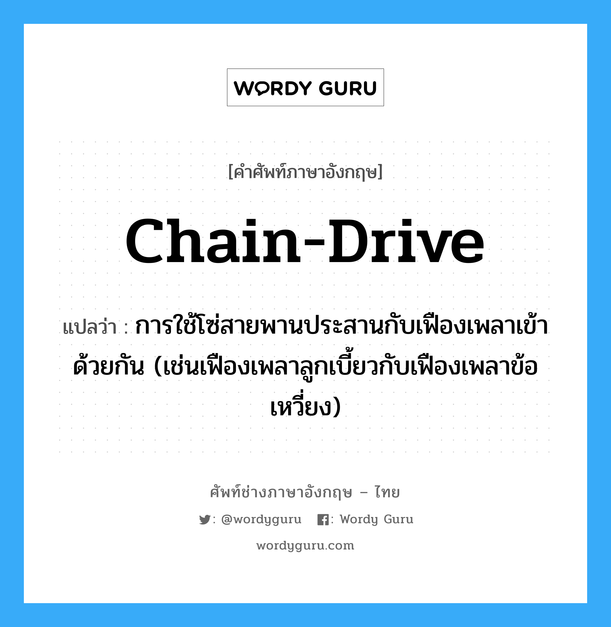 chain-drive แปลว่า?, คำศัพท์ช่างภาษาอังกฤษ - ไทย chain-drive คำศัพท์ภาษาอังกฤษ chain-drive แปลว่า การใช้โซ่สายพานประสานกับเฟืองเพลาเข้าด้วยกัน (เช่นเฟืองเพลาลูกเบี้ยวกับเฟืองเพลาข้อเหวี่ยง)