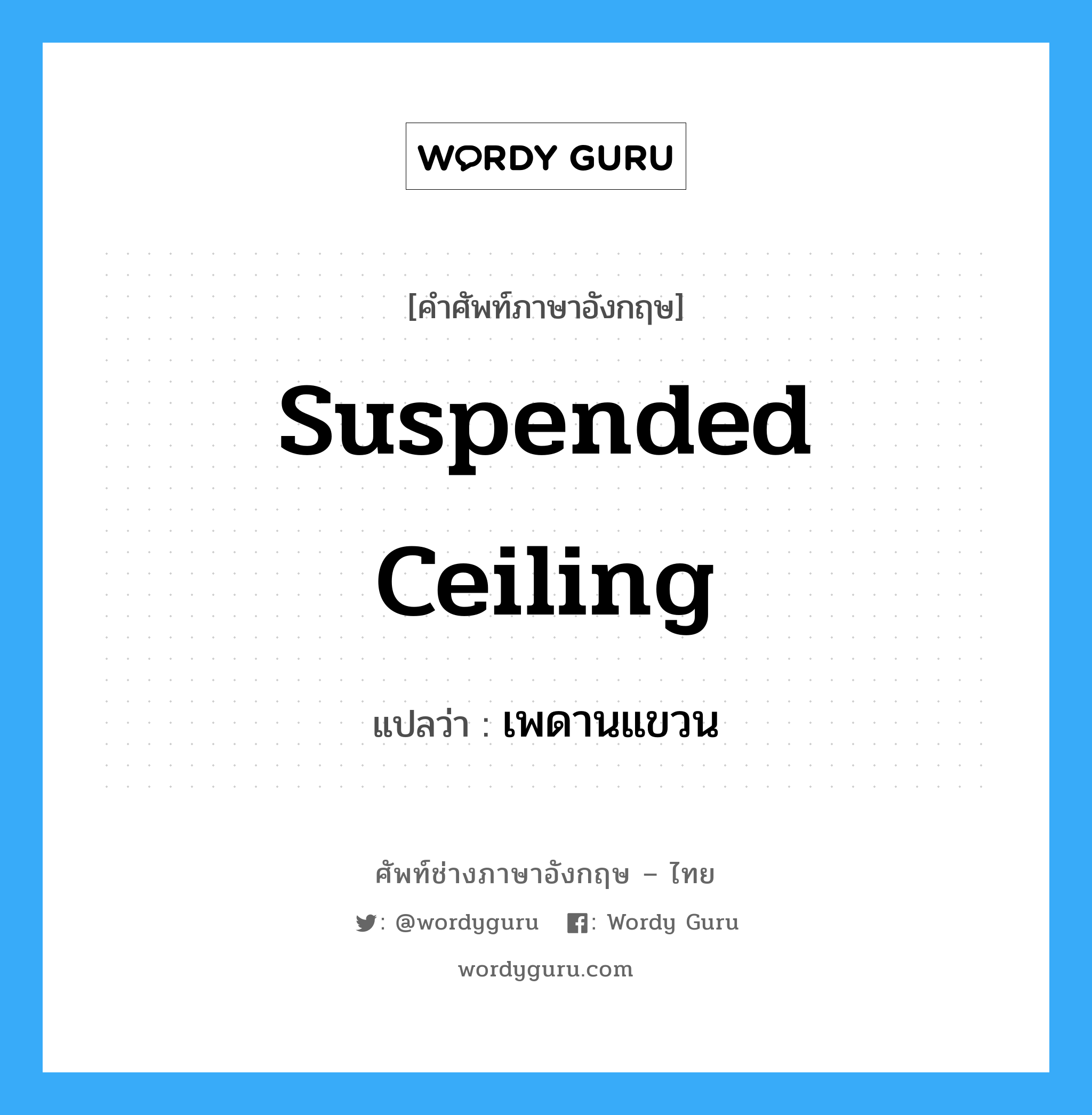suspended ceiling แปลว่า?, คำศัพท์ช่างภาษาอังกฤษ - ไทย suspended ceiling คำศัพท์ภาษาอังกฤษ suspended ceiling แปลว่า เพดานแขวน