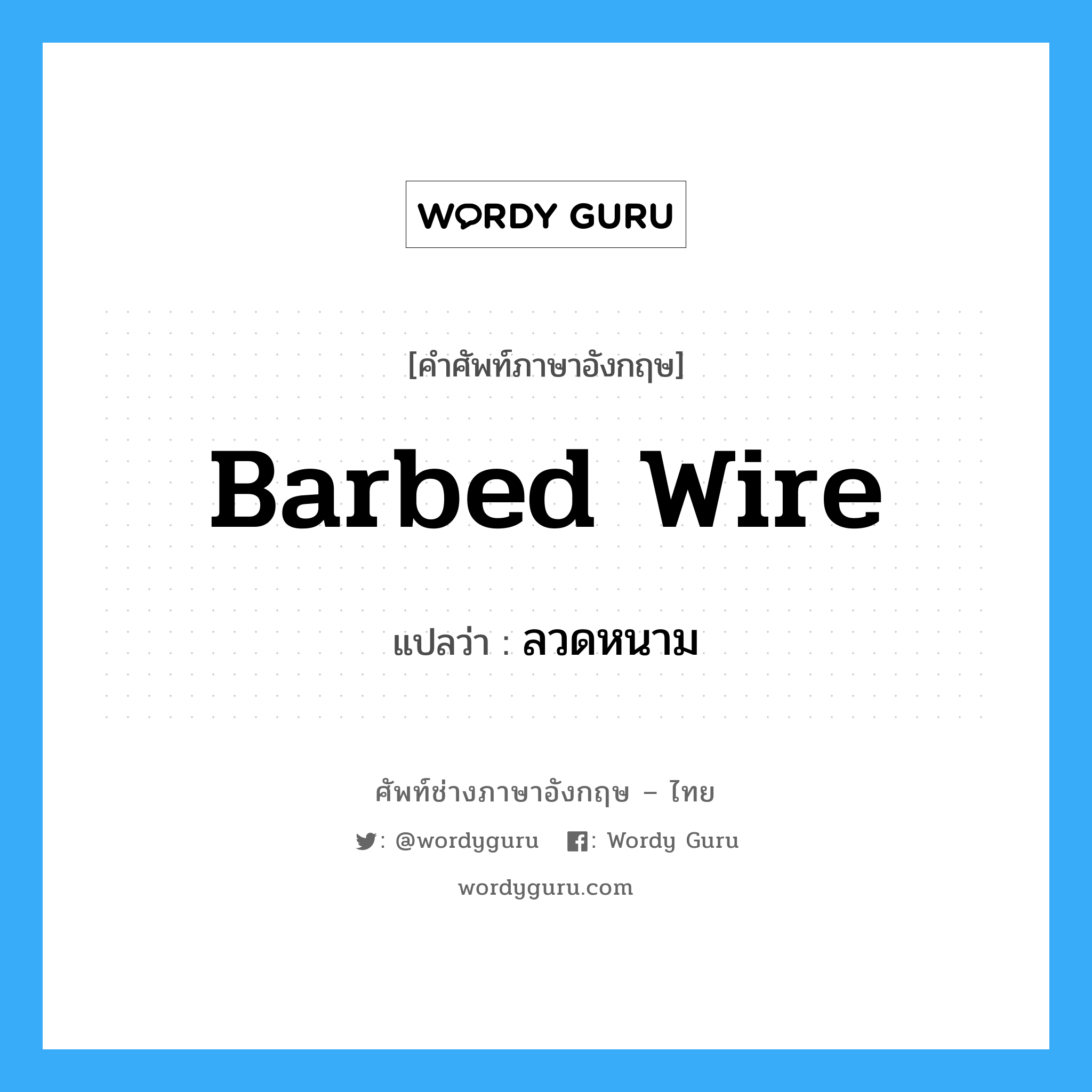 barbed wire แปลว่า?, คำศัพท์ช่างภาษาอังกฤษ - ไทย barbed wire คำศัพท์ภาษาอังกฤษ barbed wire แปลว่า ลวดหนาม