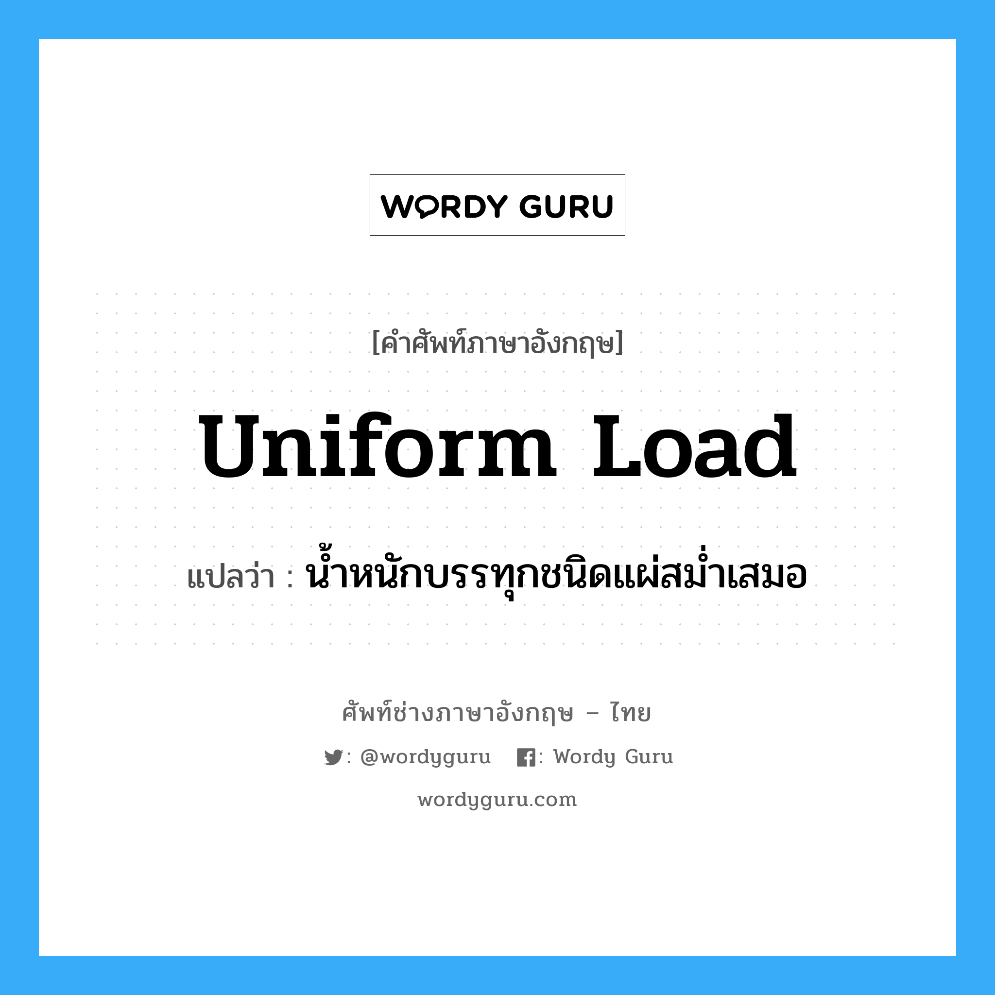 น้ำหนักบรรทุกชนิดแผ่สม่ำเสมอ ภาษาอังกฤษ?, คำศัพท์ช่างภาษาอังกฤษ - ไทย น้ำหนักบรรทุกชนิดแผ่สม่ำเสมอ คำศัพท์ภาษาอังกฤษ น้ำหนักบรรทุกชนิดแผ่สม่ำเสมอ แปลว่า uniform load