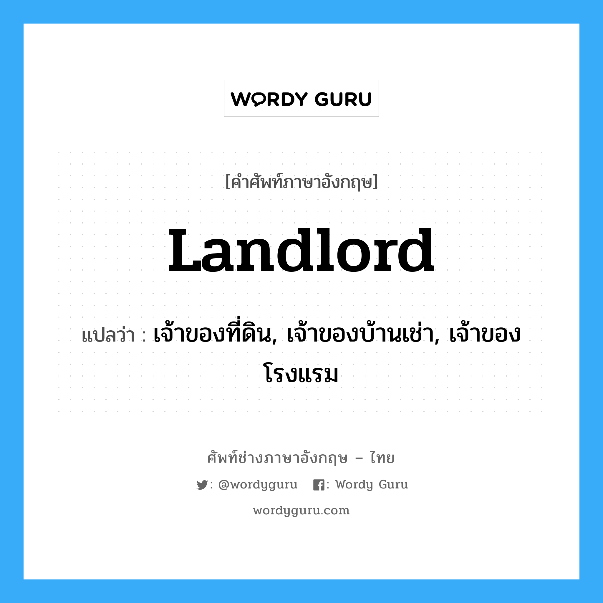 landlord แปลว่า?, คำศัพท์ช่างภาษาอังกฤษ - ไทย landlord คำศัพท์ภาษาอังกฤษ landlord แปลว่า เจ้าของที่ดิน, เจ้าของบ้านเช่า, เจ้าของโรงแรม