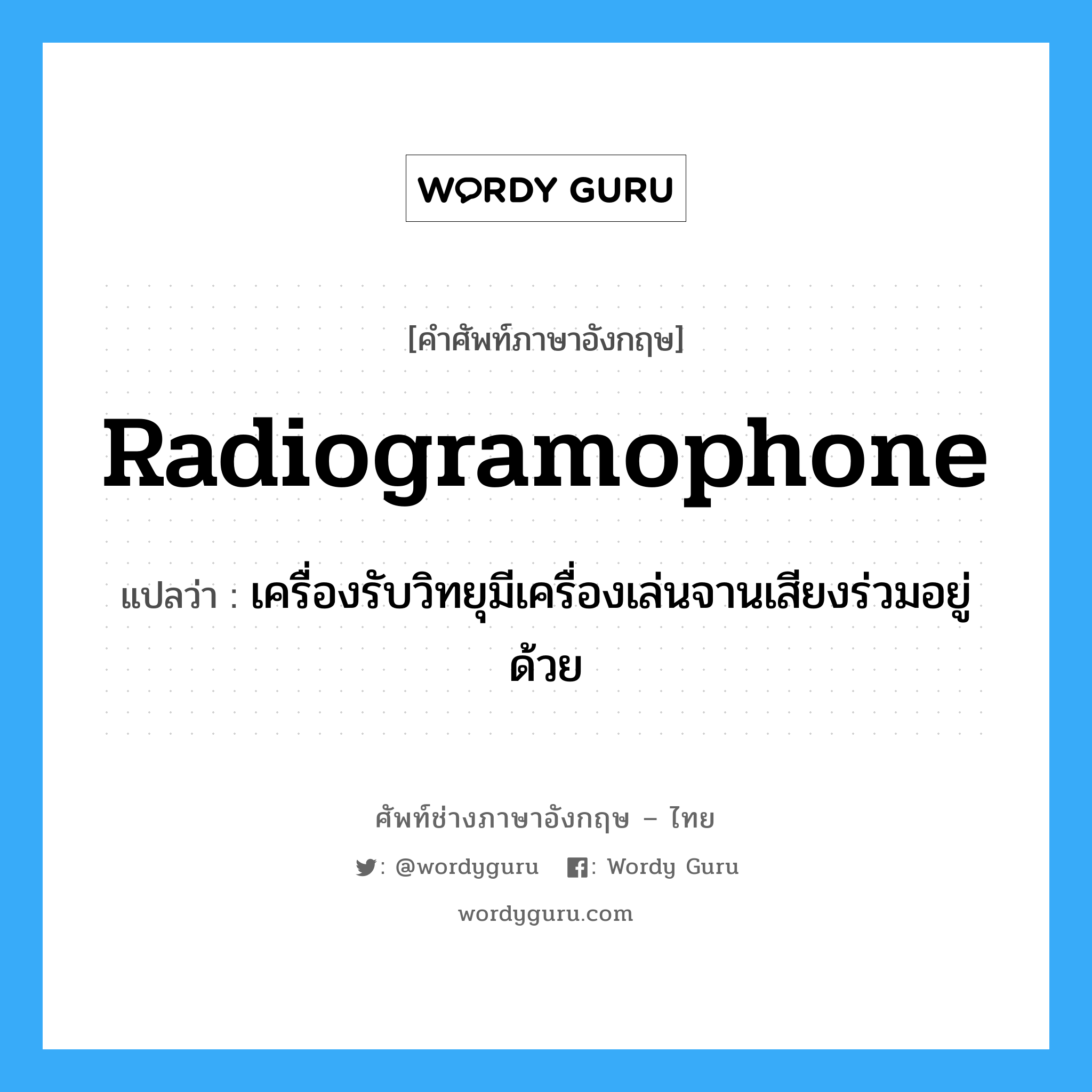 radiogramophone แปลว่า?, คำศัพท์ช่างภาษาอังกฤษ - ไทย radiogramophone คำศัพท์ภาษาอังกฤษ radiogramophone แปลว่า เครื่องรับวิทยุมีเครื่องเล่นจานเสียงร่วมอยู่ด้วย