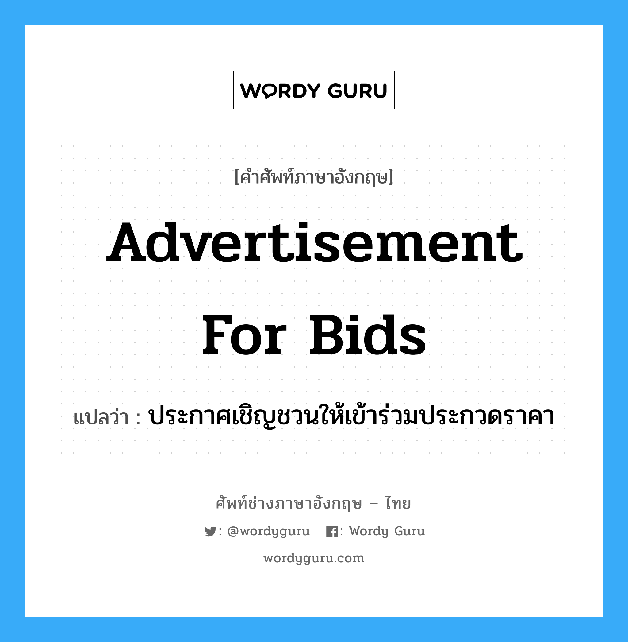 Advertisement for Bids แปลว่า?, คำศัพท์ช่างภาษาอังกฤษ - ไทย Advertisement for Bids คำศัพท์ภาษาอังกฤษ Advertisement for Bids แปลว่า ประกาศเชิญชวนให้เข้าร่วมประกวดราคา