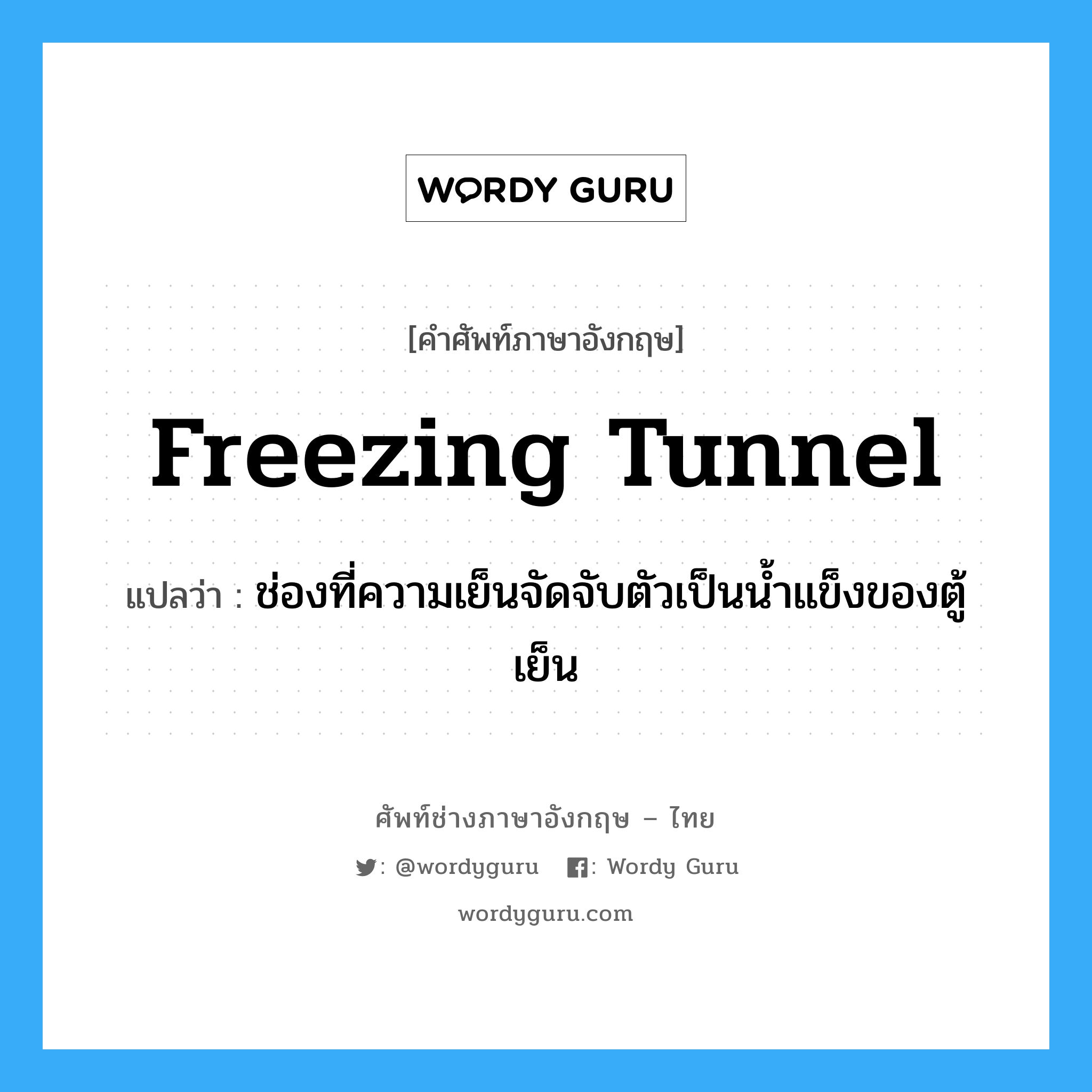 freezing tunnel แปลว่า?, คำศัพท์ช่างภาษาอังกฤษ - ไทย freezing tunnel คำศัพท์ภาษาอังกฤษ freezing tunnel แปลว่า ช่องที่ความเย็นจัดจับตัวเป็นน้ำแข็งของตู้เย็น