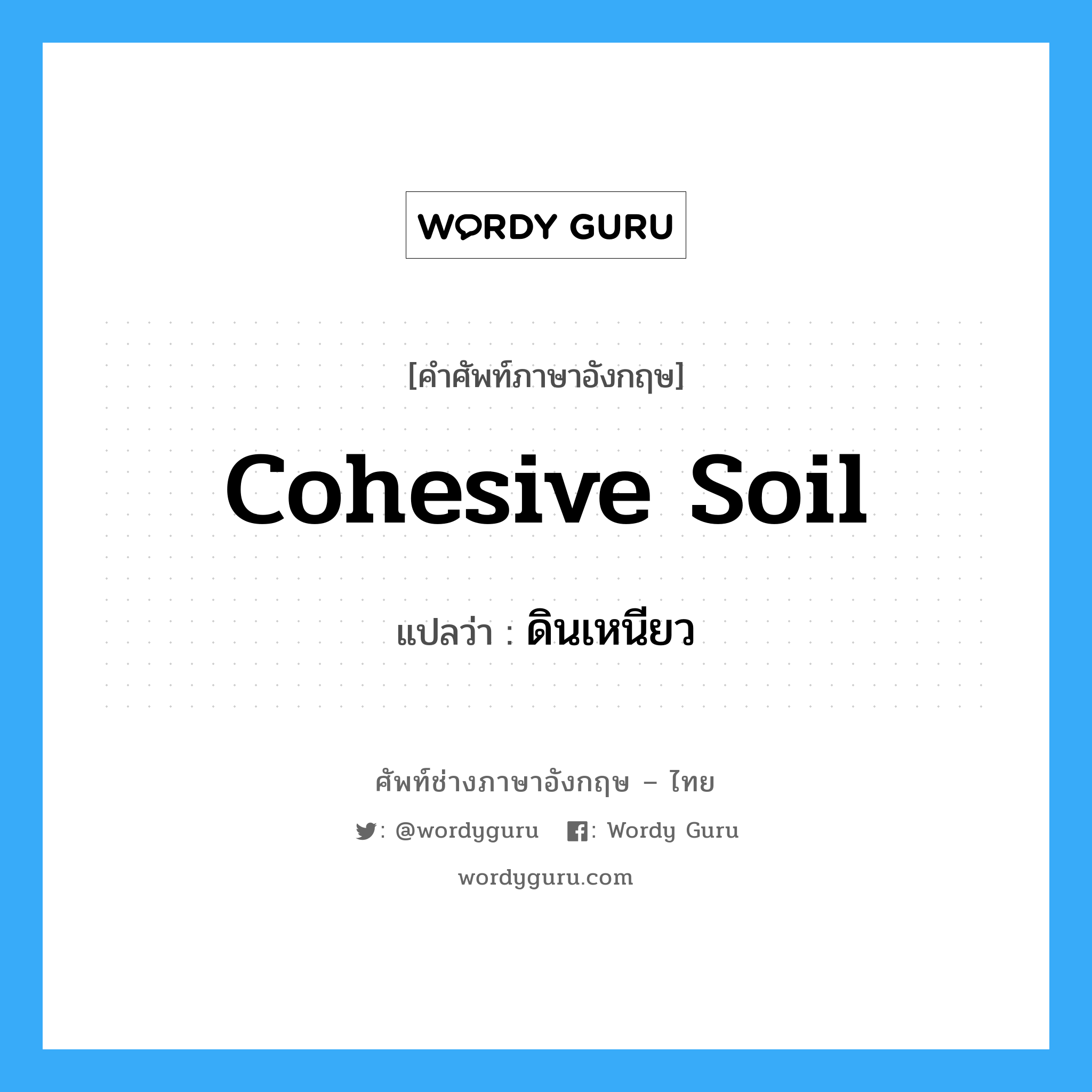 cohesive soil แปลว่า?, คำศัพท์ช่างภาษาอังกฤษ - ไทย cohesive soil คำศัพท์ภาษาอังกฤษ cohesive soil แปลว่า ดินเหนียว