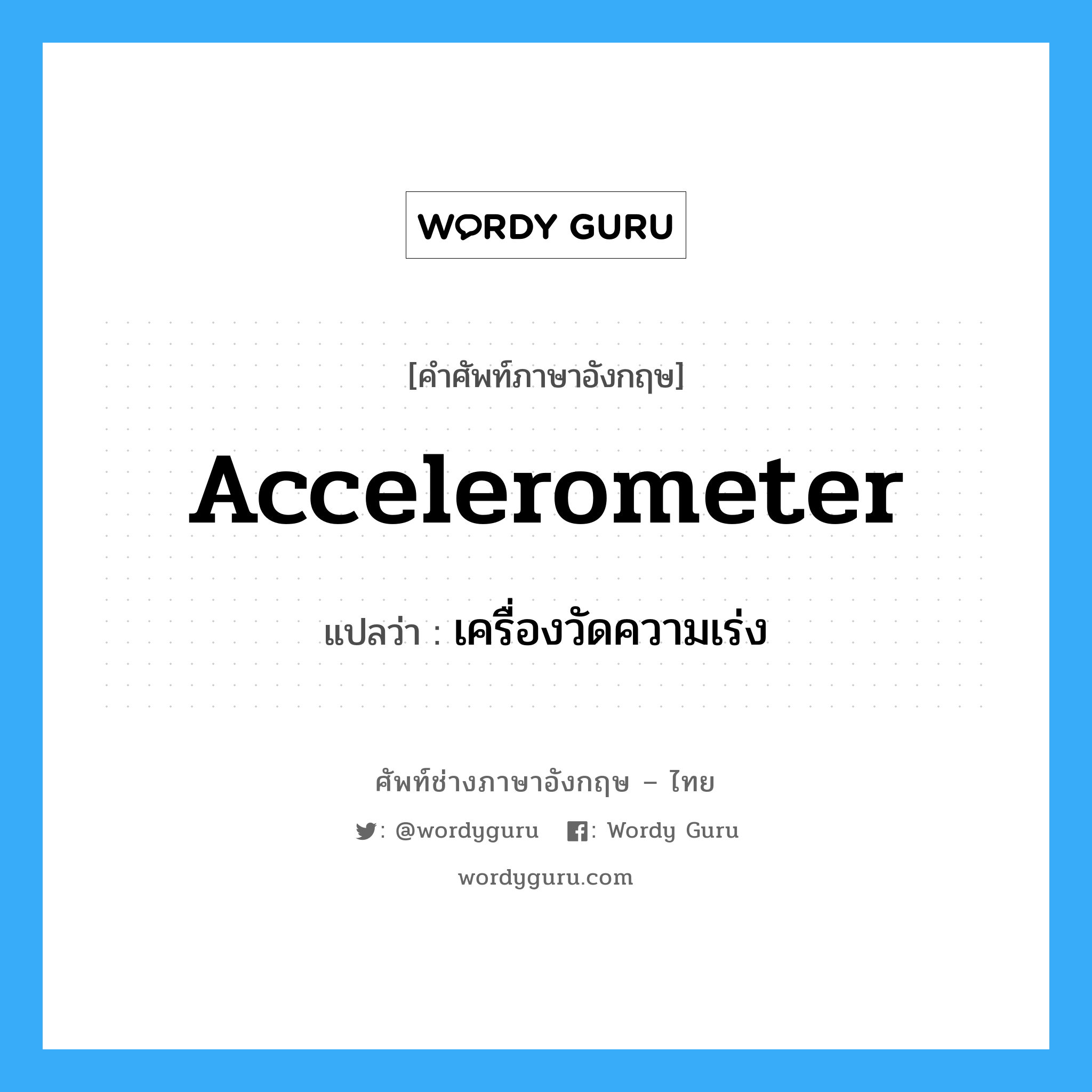 accelerometer แปลว่า?, คำศัพท์ช่างภาษาอังกฤษ - ไทย accelerometer คำศัพท์ภาษาอังกฤษ accelerometer แปลว่า เครื่องวัดความเร่ง