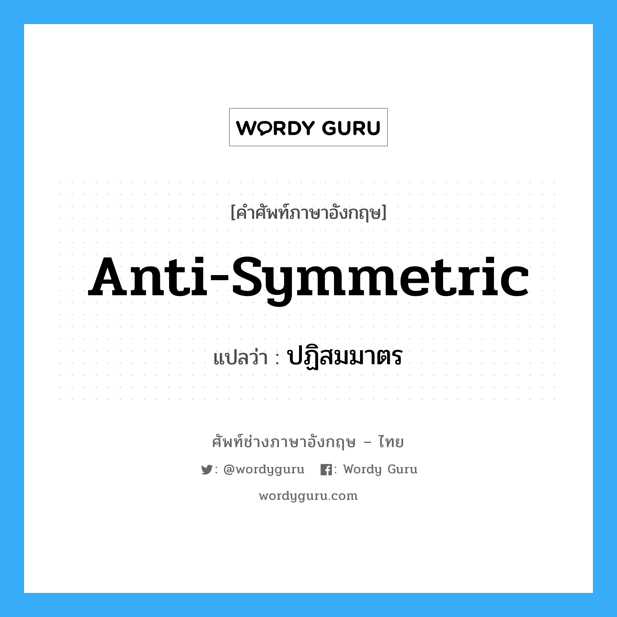 anti-symmetric แปลว่า?, คำศัพท์ช่างภาษาอังกฤษ - ไทย anti-symmetric คำศัพท์ภาษาอังกฤษ anti-symmetric แปลว่า ปฏิสมมาตร