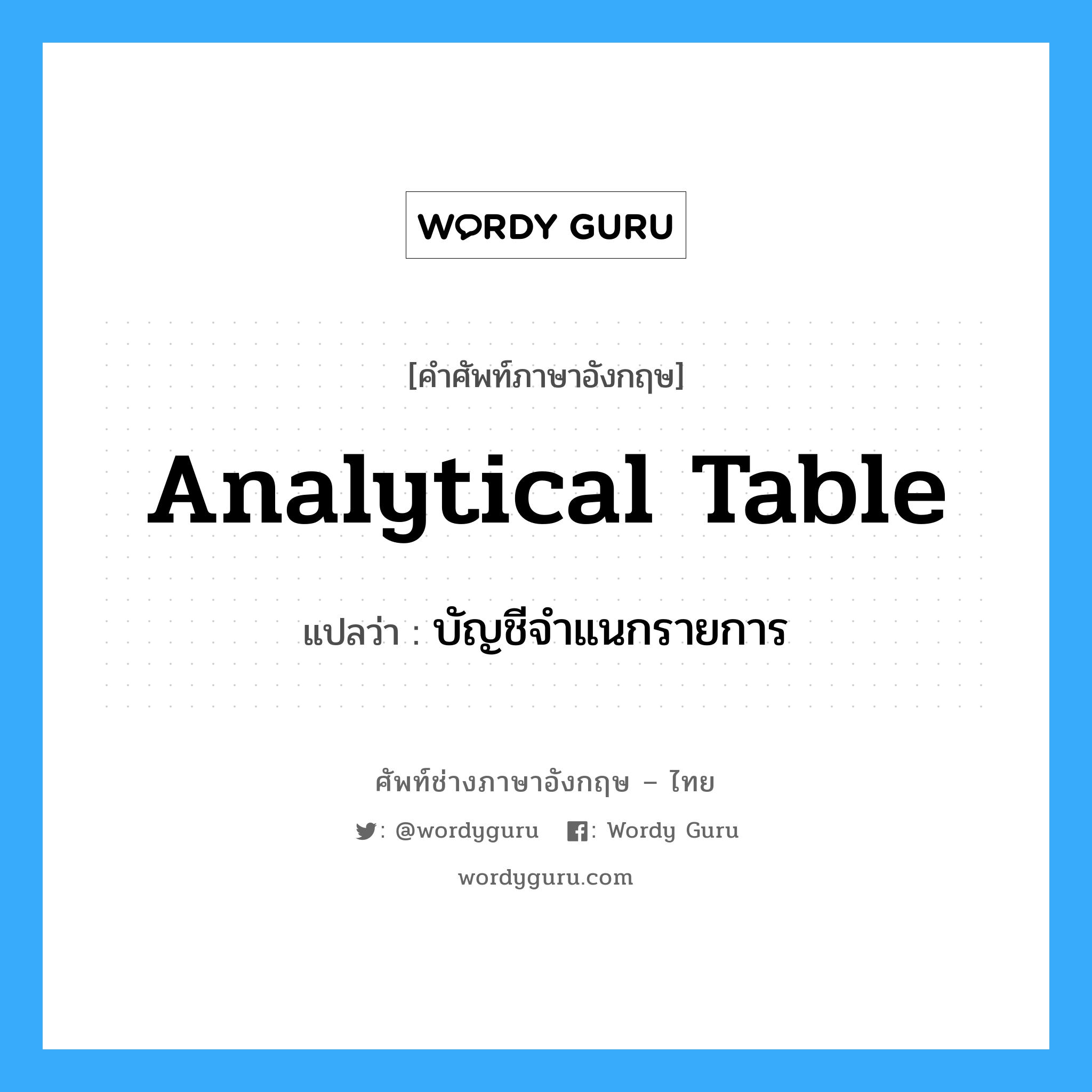 analytical table แปลว่า?, คำศัพท์ช่างภาษาอังกฤษ - ไทย analytical table คำศัพท์ภาษาอังกฤษ analytical table แปลว่า บัญชีจำแนกรายการ