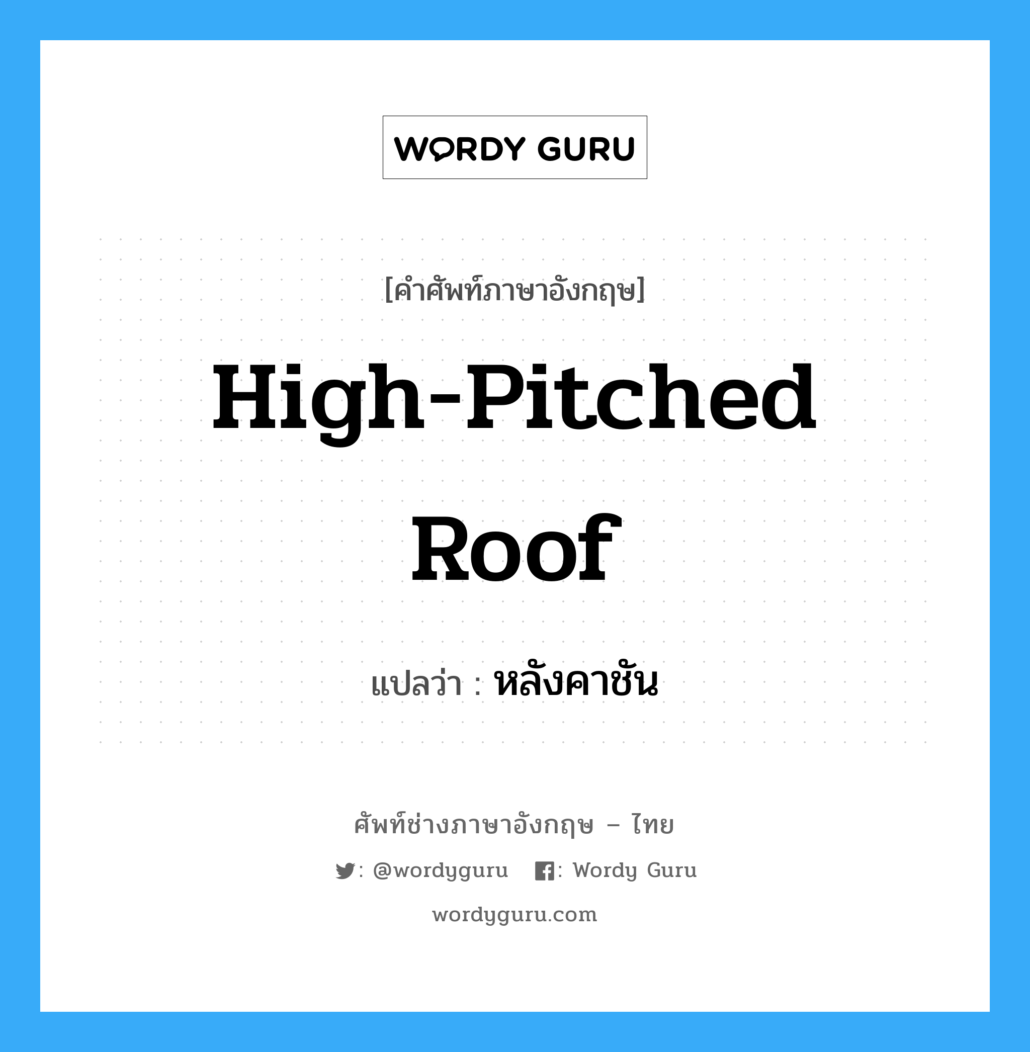 high-pitched roof แปลว่า?, คำศัพท์ช่างภาษาอังกฤษ - ไทย high-pitched roof คำศัพท์ภาษาอังกฤษ high-pitched roof แปลว่า หลังคาชัน