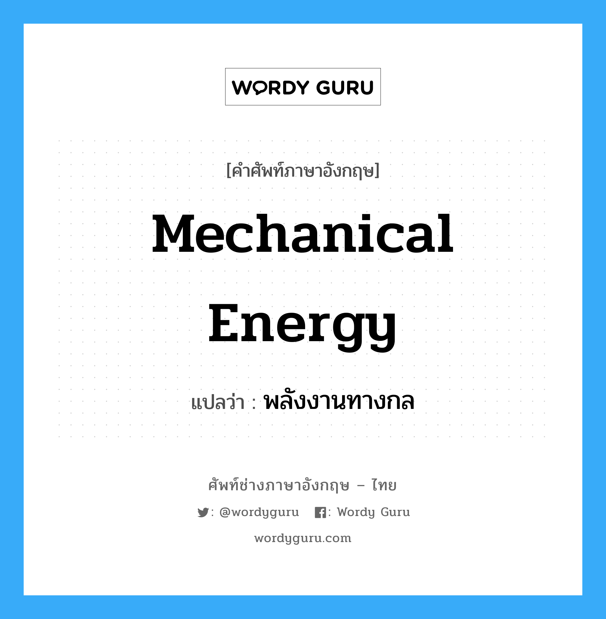 mechanical energy แปลว่า?, คำศัพท์ช่างภาษาอังกฤษ - ไทย mechanical energy คำศัพท์ภาษาอังกฤษ mechanical energy แปลว่า พลังงานทางกล