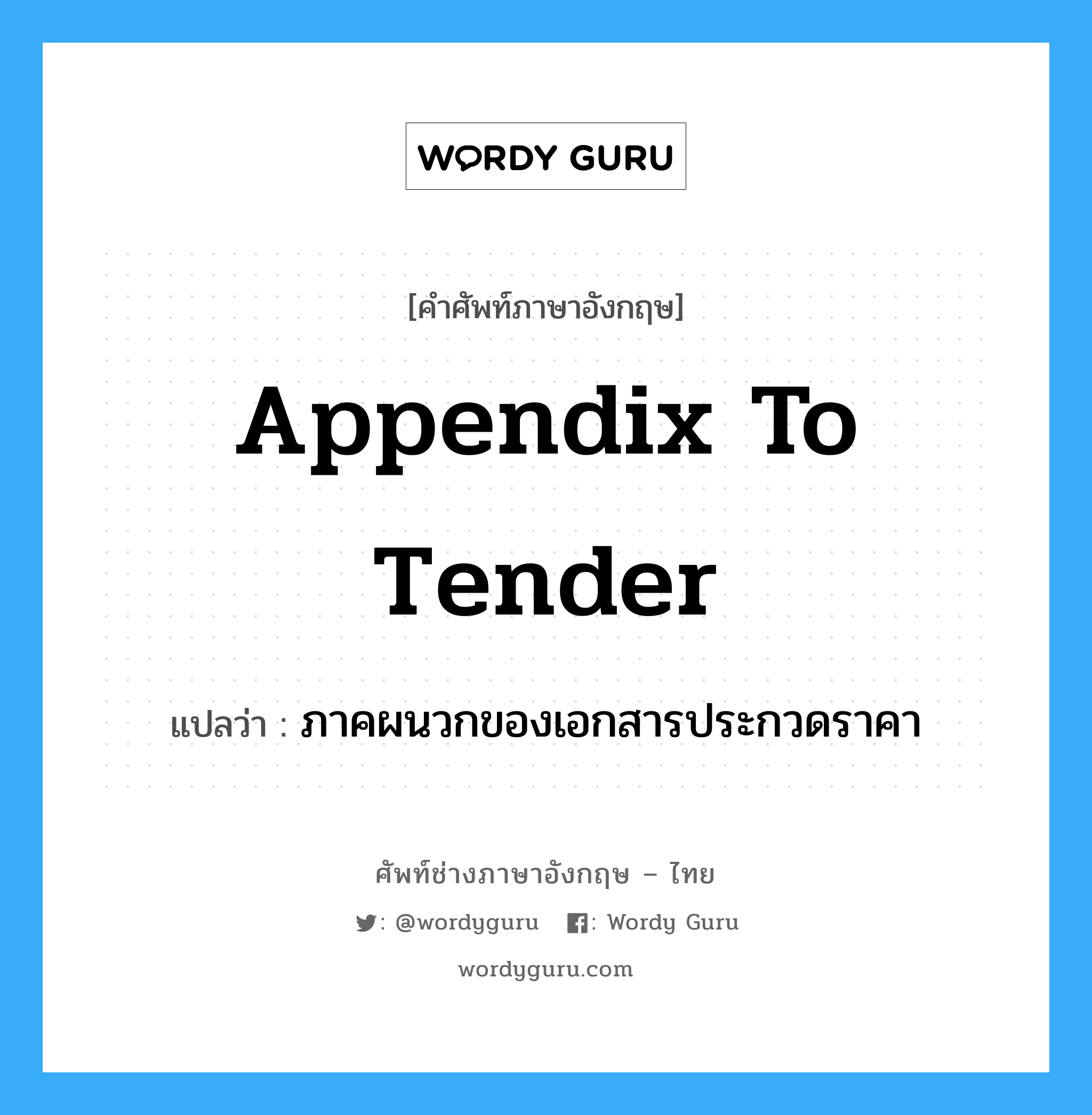 Appendix to Tender แปลว่า?, คำศัพท์ช่างภาษาอังกฤษ - ไทย Appendix to Tender คำศัพท์ภาษาอังกฤษ Appendix to Tender แปลว่า ภาคผนวกของเอกสารประกวดราคา