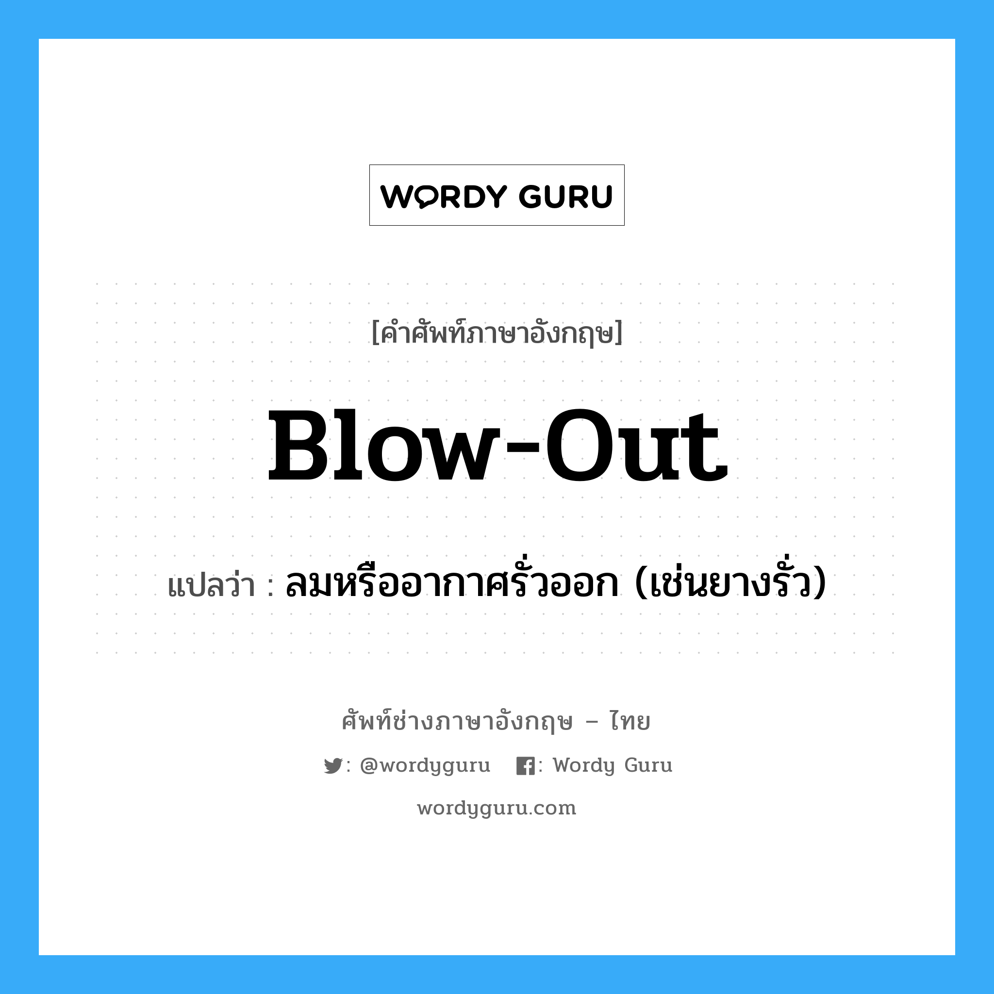 blow-out แปลว่า?, คำศัพท์ช่างภาษาอังกฤษ - ไทย blow-out คำศัพท์ภาษาอังกฤษ blow-out แปลว่า ลมหรืออากาศรั่วออก (เช่นยางรั่ว)