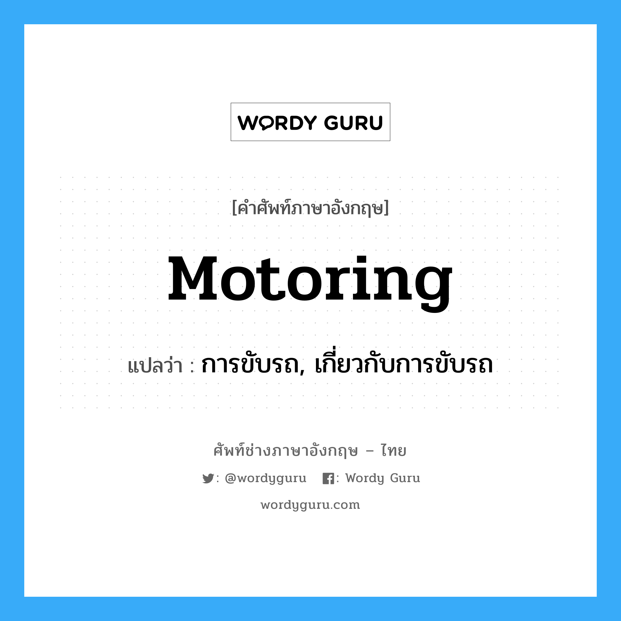 motoring แปลว่า?, คำศัพท์ช่างภาษาอังกฤษ - ไทย motoring คำศัพท์ภาษาอังกฤษ motoring แปลว่า การขับรถ, เกี่ยวกับการขับรถ