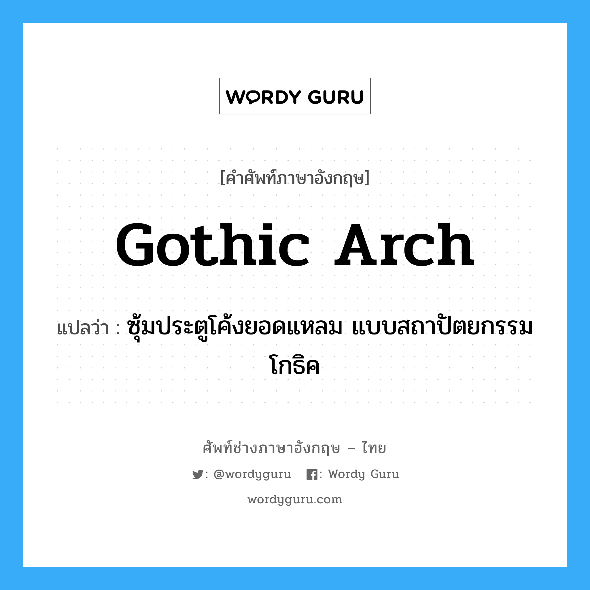 Gothic arch แปลว่า?, คำศัพท์ช่างภาษาอังกฤษ - ไทย Gothic arch คำศัพท์ภาษาอังกฤษ Gothic arch แปลว่า ซุ้มประตูโค้งยอดแหลม แบบสถาปัตยกรรมโกธิค
