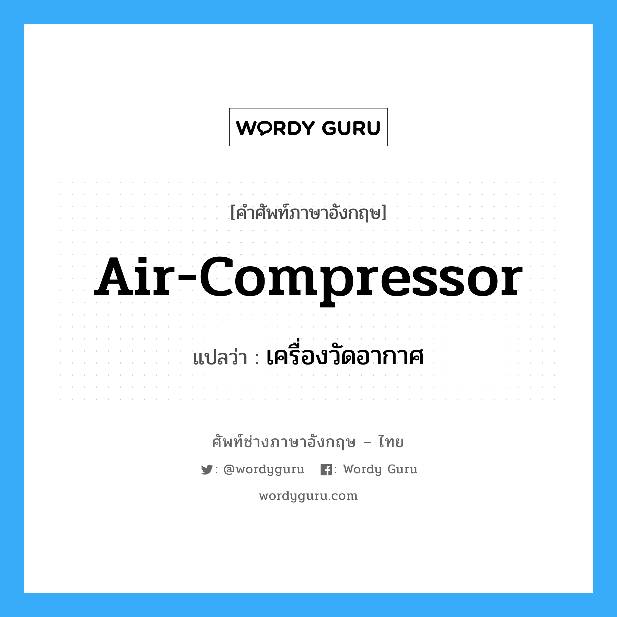 air compressor แปลว่า?, คำศัพท์ช่างภาษาอังกฤษ - ไทย air-compressor คำศัพท์ภาษาอังกฤษ air-compressor แปลว่า เครื่องวัดอากาศ