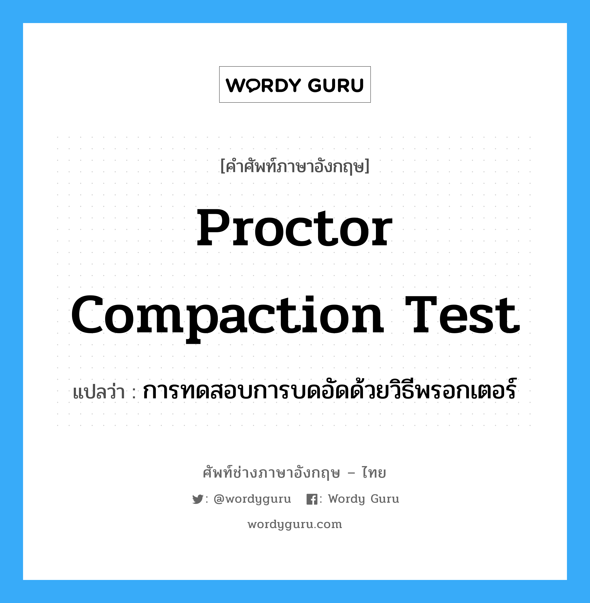 proctor compaction test แปลว่า?, คำศัพท์ช่างภาษาอังกฤษ - ไทย proctor compaction test คำศัพท์ภาษาอังกฤษ proctor compaction test แปลว่า การทดสอบการบดอัดด้วยวิธีพรอกเตอร์