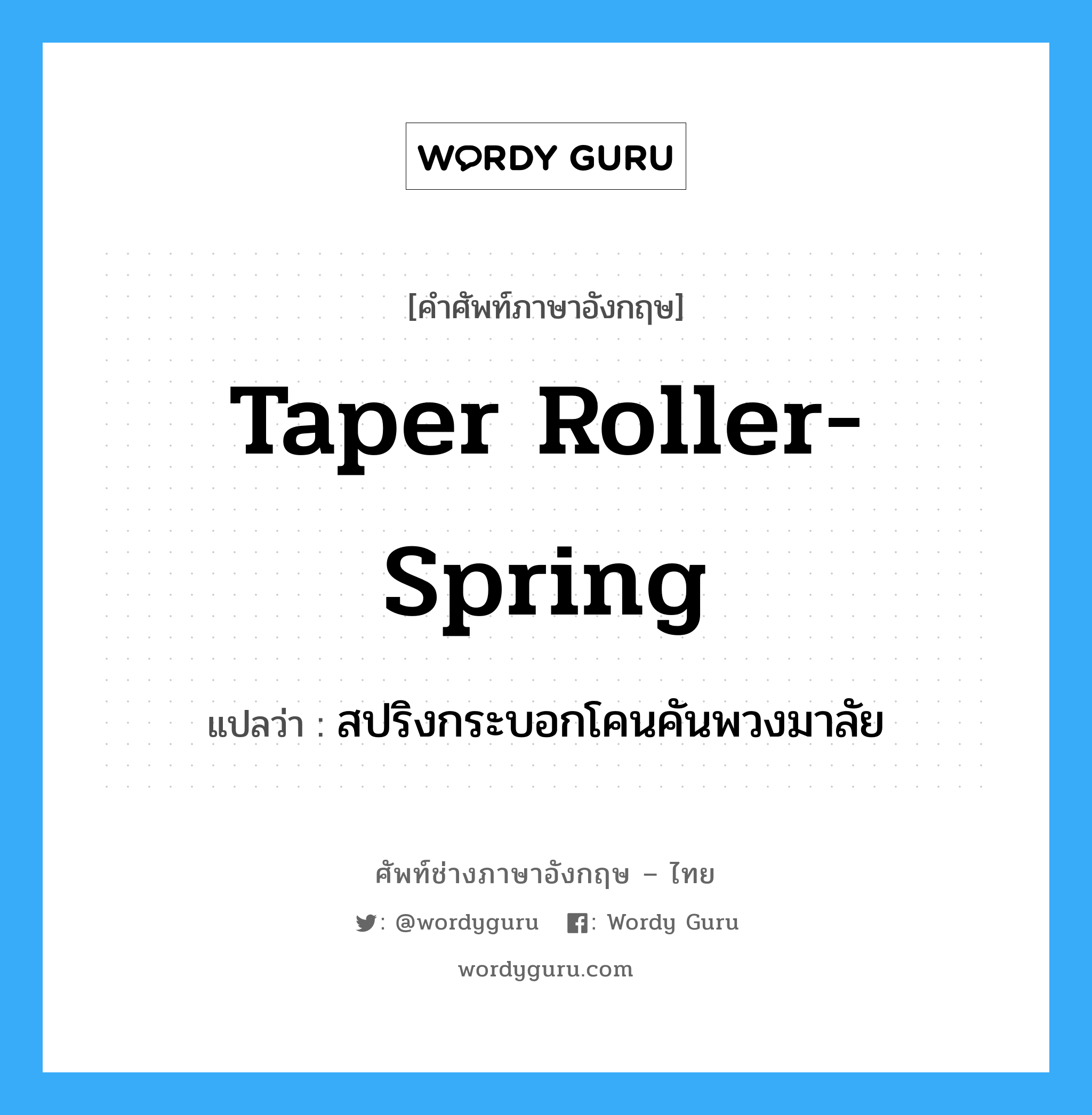 taper roller-spring แปลว่า?, คำศัพท์ช่างภาษาอังกฤษ - ไทย taper roller-spring คำศัพท์ภาษาอังกฤษ taper roller-spring แปลว่า สปริงกระบอกโคนคันพวงมาลัย