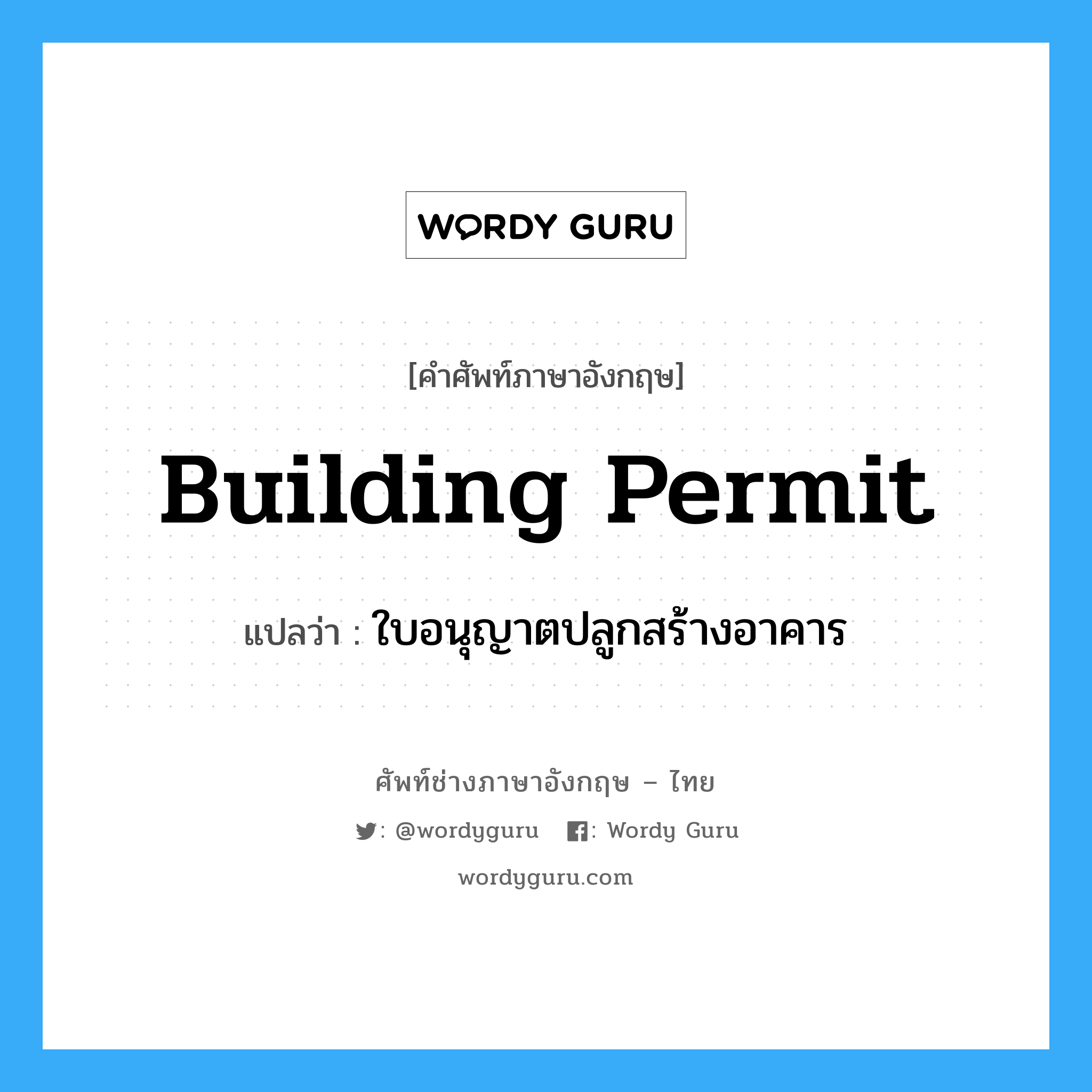 Building Permit แปลว่า?, คำศัพท์ช่างภาษาอังกฤษ - ไทย Building Permit คำศัพท์ภาษาอังกฤษ Building Permit แปลว่า ใบอนุญาตปลูกสร้างอาคาร