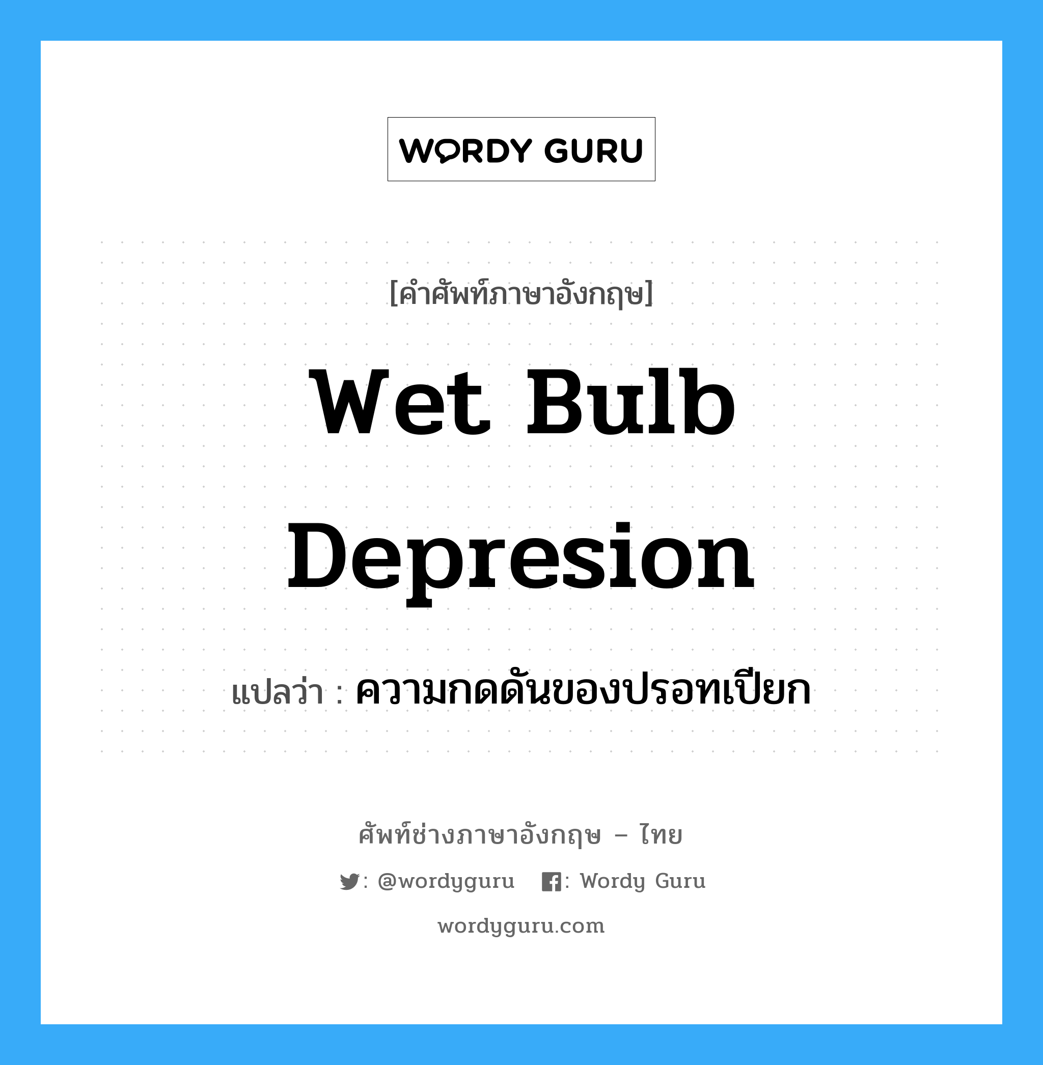 wet bulb depresion แปลว่า?, คำศัพท์ช่างภาษาอังกฤษ - ไทย wet bulb depresion คำศัพท์ภาษาอังกฤษ wet bulb depresion แปลว่า ความกดดันของปรอทเปียก
