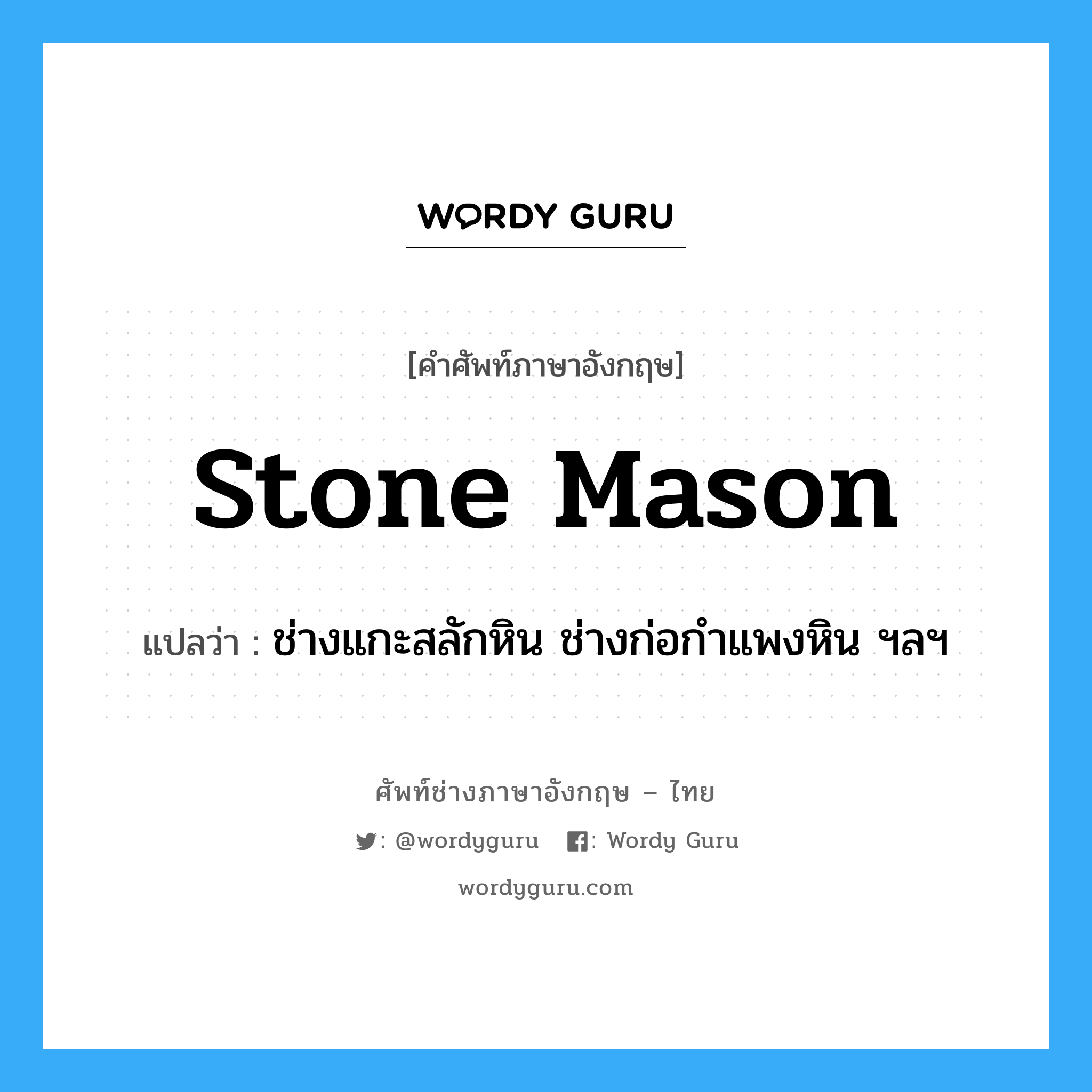 stone mason แปลว่า?, คำศัพท์ช่างภาษาอังกฤษ - ไทย stone mason คำศัพท์ภาษาอังกฤษ stone mason แปลว่า ช่างแกะสลักหิน ช่างก่อกำแพงหิน ฯลฯ