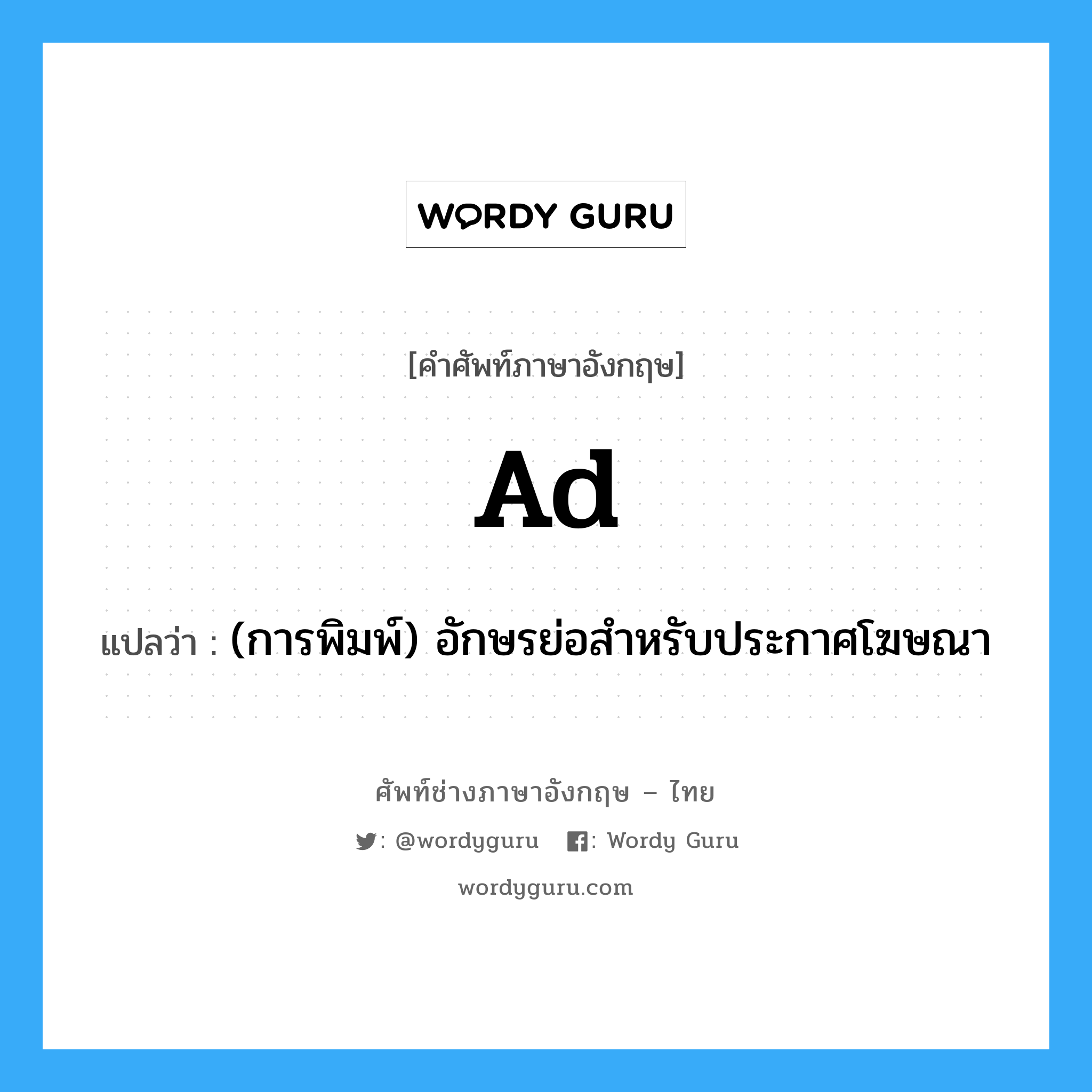 ad แปลว่า?, คำศัพท์ช่างภาษาอังกฤษ - ไทย ad คำศัพท์ภาษาอังกฤษ ad แปลว่า (การพิมพ์) อักษรย่อสำหรับประกาศโฆษณา