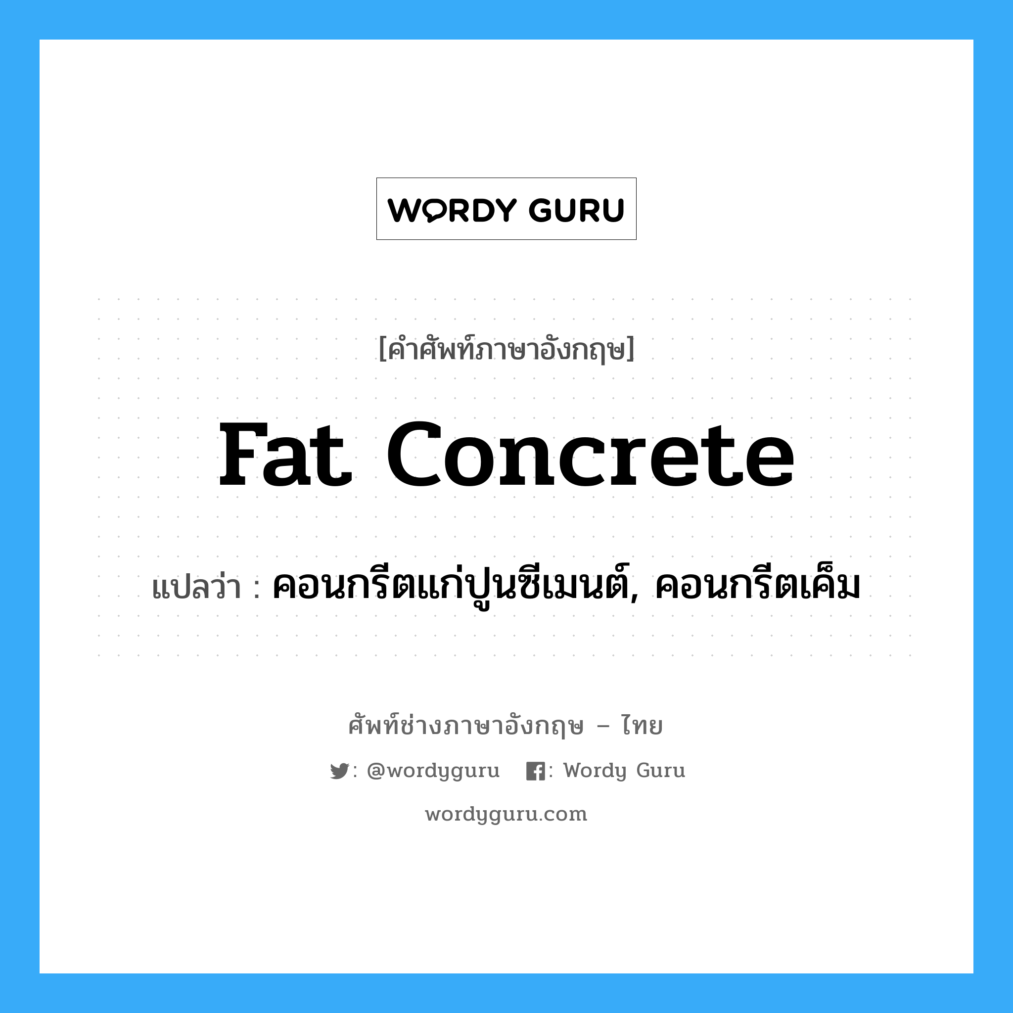 fat concrete แปลว่า?, คำศัพท์ช่างภาษาอังกฤษ - ไทย fat concrete คำศัพท์ภาษาอังกฤษ fat concrete แปลว่า คอนกรีตแก่ปูนซีเมนต์, คอนกรีตเค็ม