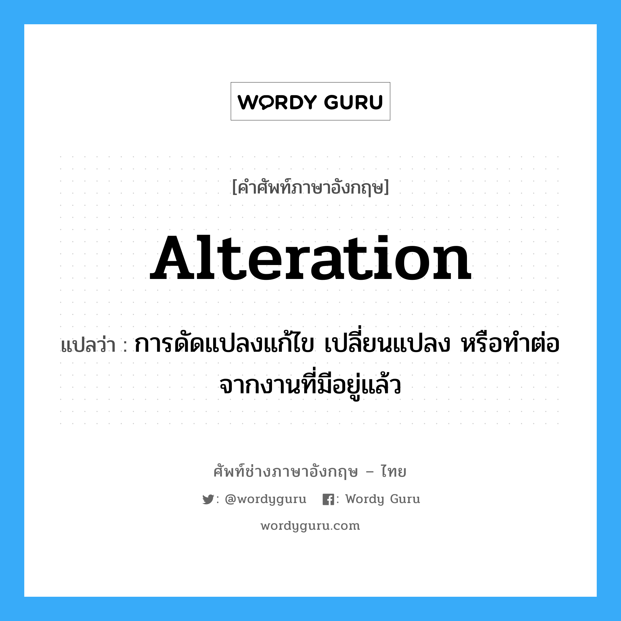 Alteration แปลว่า?, คำศัพท์ช่างภาษาอังกฤษ - ไทย Alteration คำศัพท์ภาษาอังกฤษ Alteration แปลว่า การดัดแปลงแก้ไข เปลี่ยนแปลง หรือทำต่อจากงานที่มีอยู่แล้ว