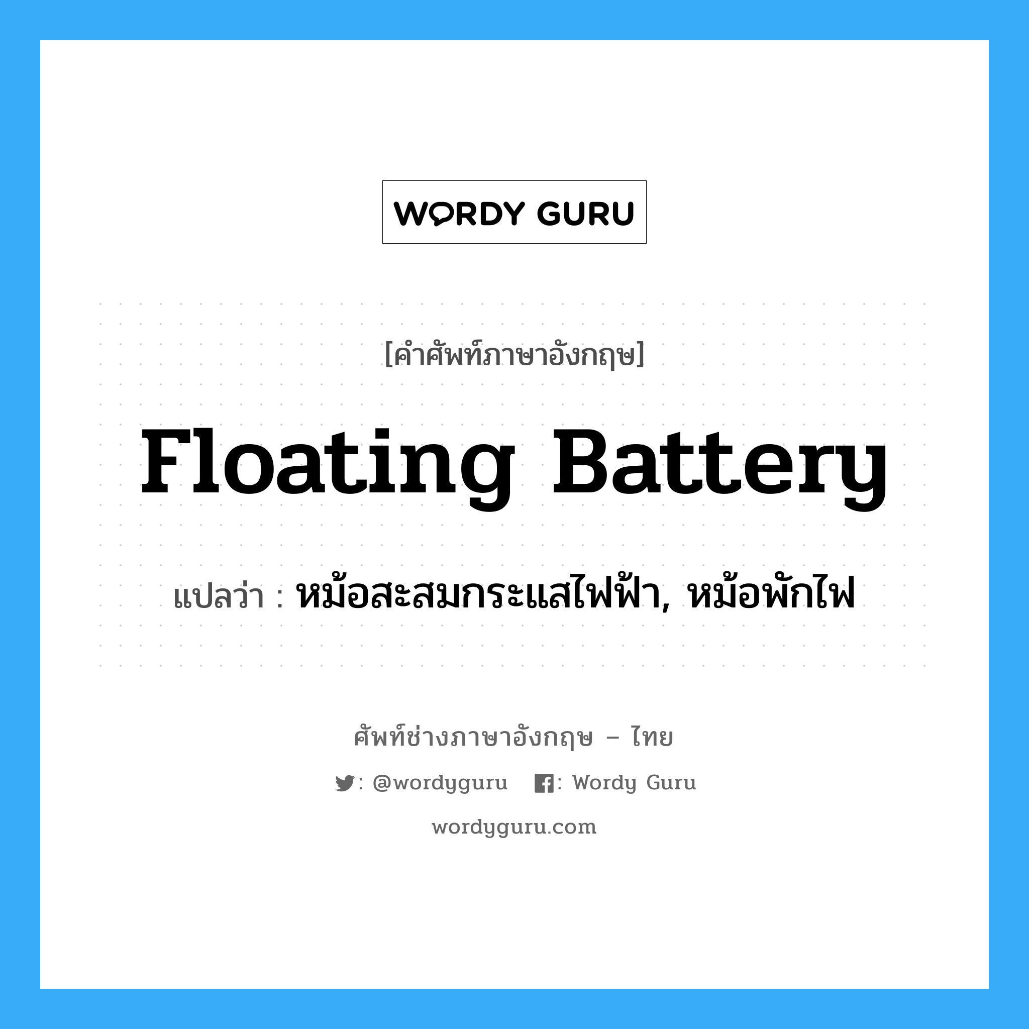 floating battery แปลว่า?, คำศัพท์ช่างภาษาอังกฤษ - ไทย floating battery คำศัพท์ภาษาอังกฤษ floating battery แปลว่า หม้อสะสมกระแสไฟฟ้า, หม้อพักไฟ
