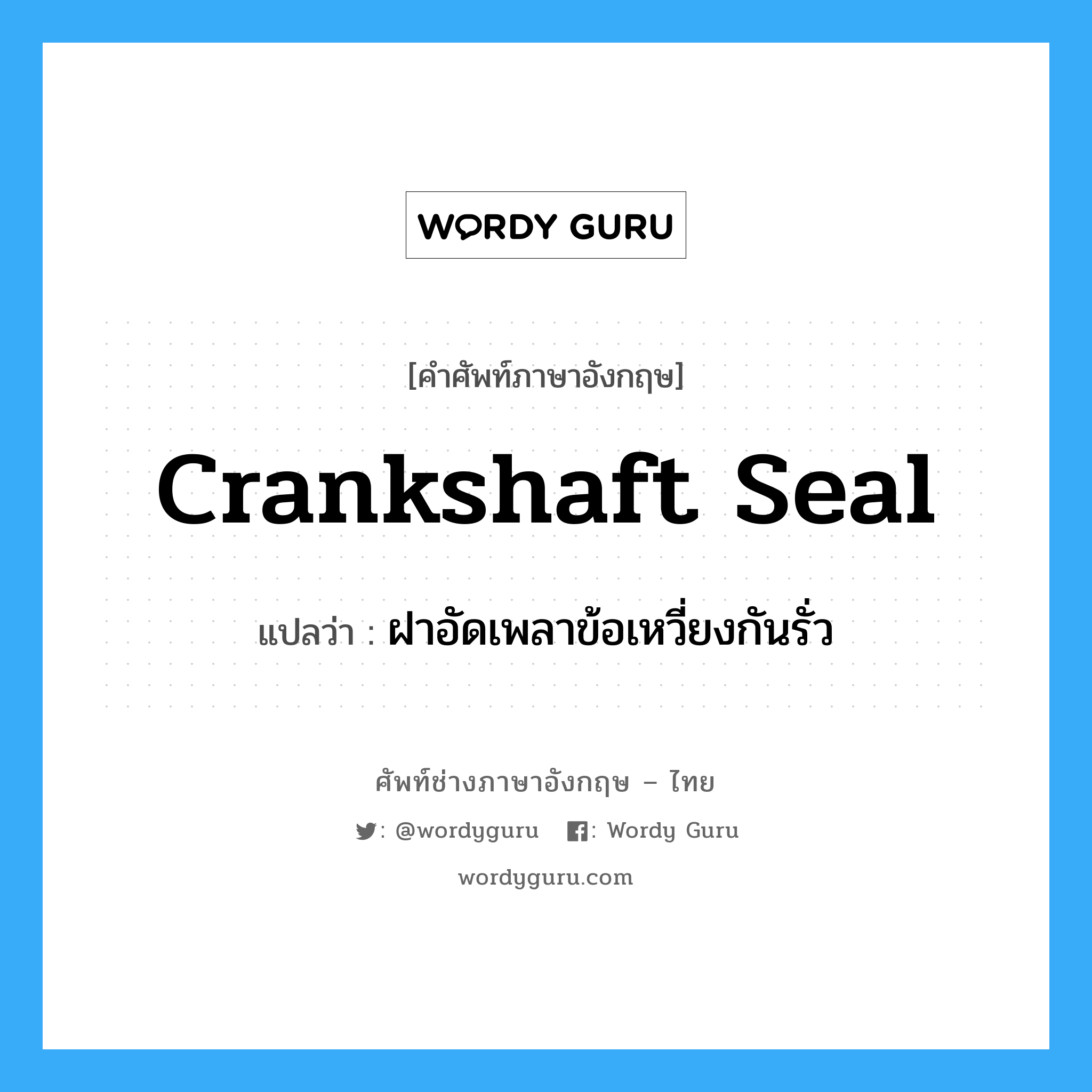 crankshaft seal แปลว่า?, คำศัพท์ช่างภาษาอังกฤษ - ไทย crankshaft seal คำศัพท์ภาษาอังกฤษ crankshaft seal แปลว่า ฝาอัดเพลาข้อเหวี่ยงกันรั่ว
