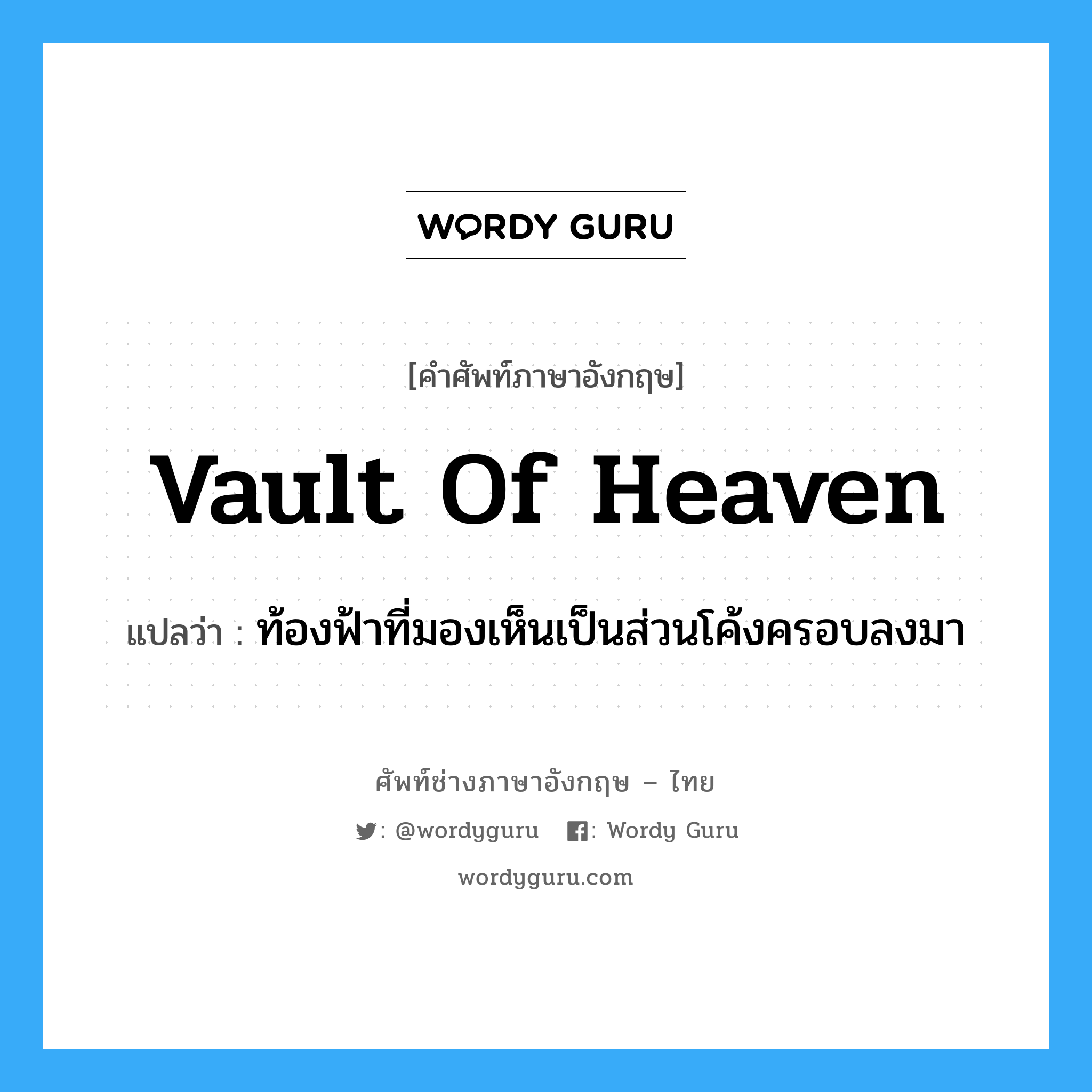vault of heaven แปลว่า?, คำศัพท์ช่างภาษาอังกฤษ - ไทย vault of heaven คำศัพท์ภาษาอังกฤษ vault of heaven แปลว่า ท้องฟ้าที่มองเห็นเป็นส่วนโค้งครอบลงมา
