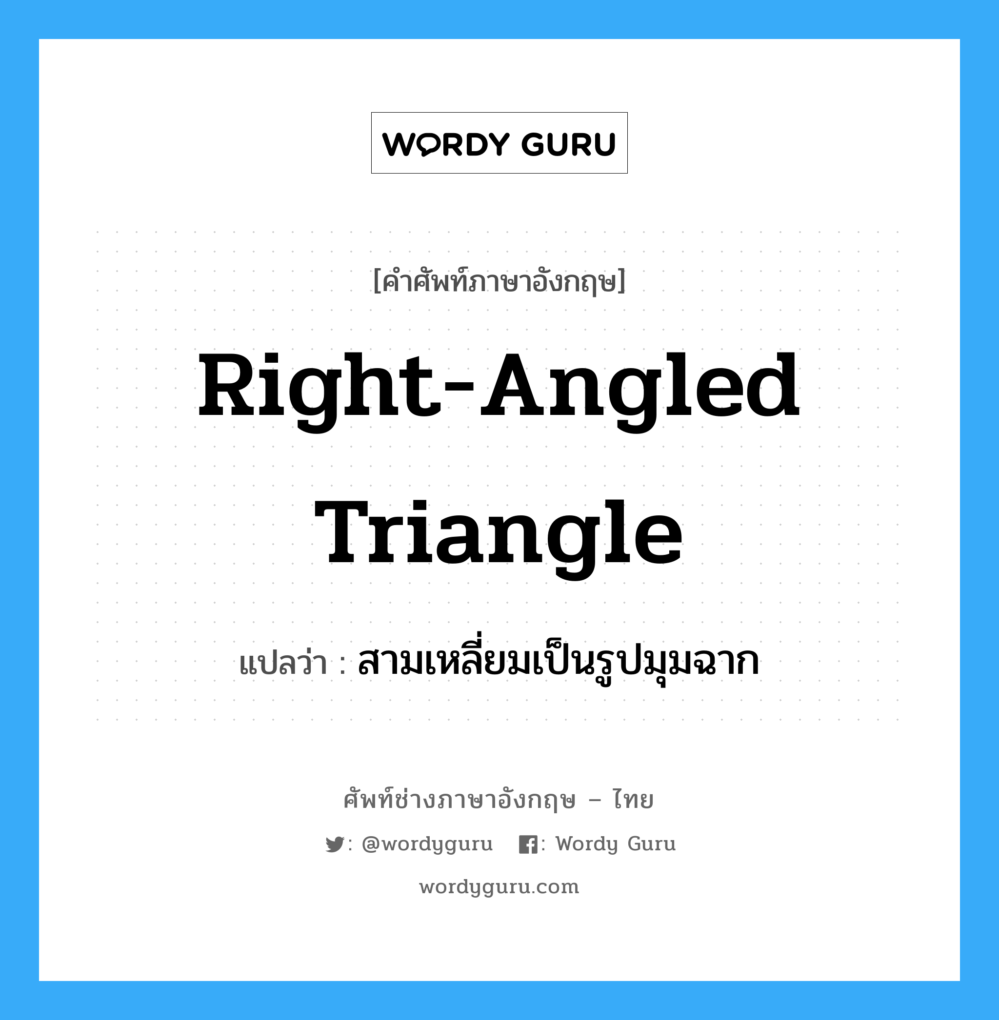 right-angled triangle แปลว่า?, คำศัพท์ช่างภาษาอังกฤษ - ไทย right-angled triangle คำศัพท์ภาษาอังกฤษ right-angled triangle แปลว่า สามเหลี่ยมเป็นรูปมุมฉาก