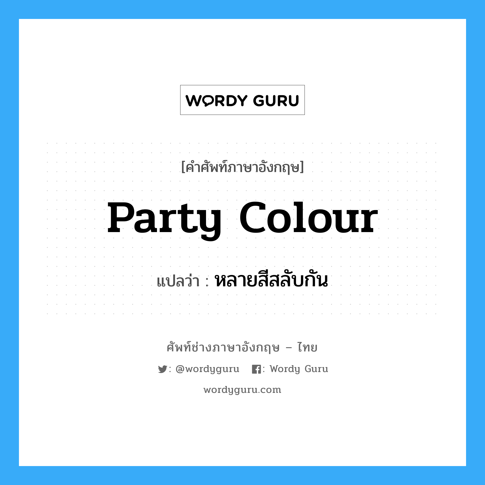 หลายสีสลับกัน ภาษาอังกฤษ?, คำศัพท์ช่างภาษาอังกฤษ - ไทย หลายสีสลับกัน คำศัพท์ภาษาอังกฤษ หลายสีสลับกัน แปลว่า party colour