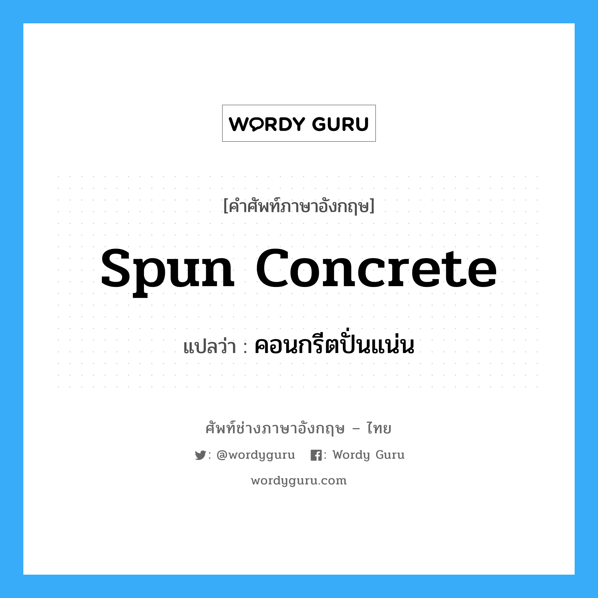 spun concrete แปลว่า?, คำศัพท์ช่างภาษาอังกฤษ - ไทย spun concrete คำศัพท์ภาษาอังกฤษ spun concrete แปลว่า คอนกรีตปั่นแน่น