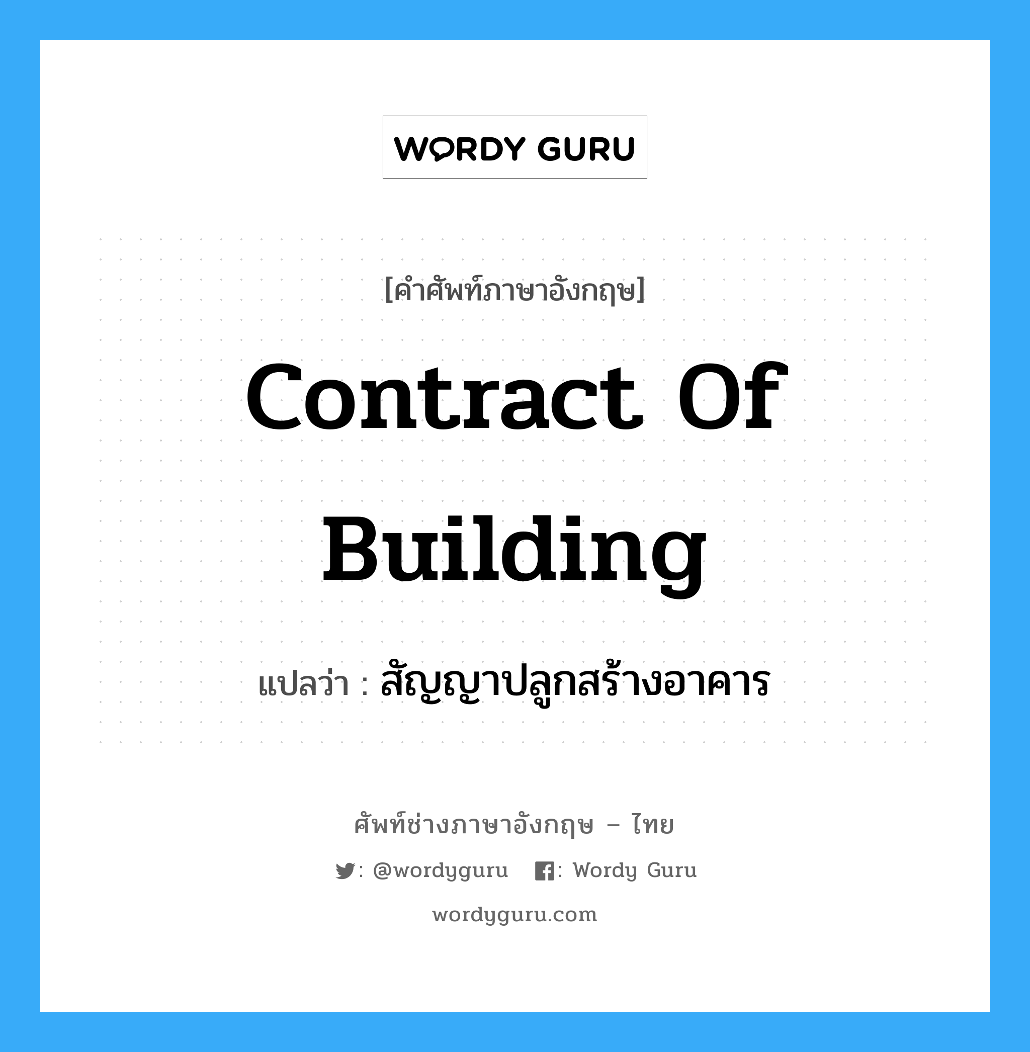 contract of building แปลว่า?, คำศัพท์ช่างภาษาอังกฤษ - ไทย contract of building คำศัพท์ภาษาอังกฤษ contract of building แปลว่า สัญญาปลูกสร้างอาคาร
