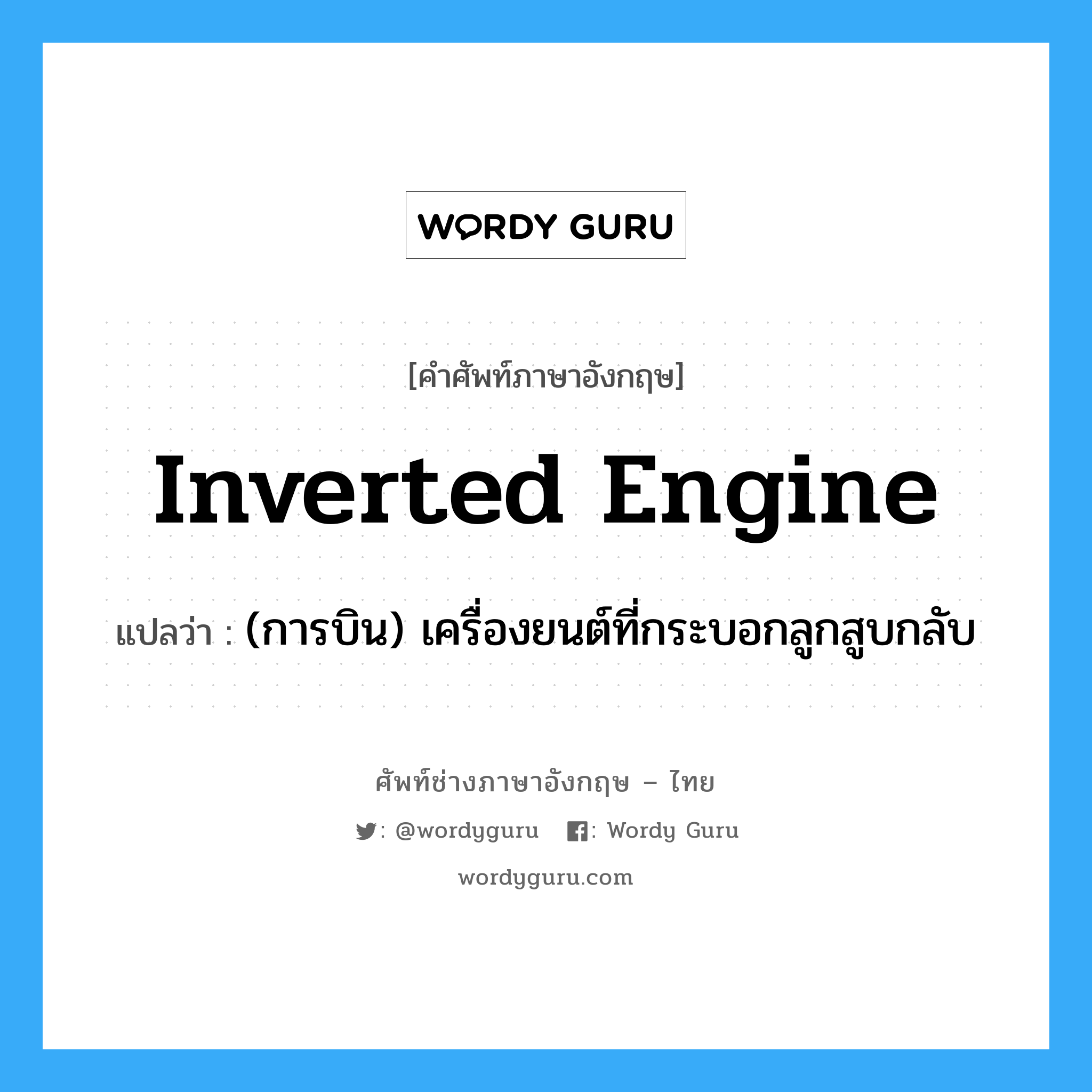 inverted engine แปลว่า?, คำศัพท์ช่างภาษาอังกฤษ - ไทย inverted engine คำศัพท์ภาษาอังกฤษ inverted engine แปลว่า (การบิน) เครื่องยนต์ที่กระบอกลูกสูบกลับ