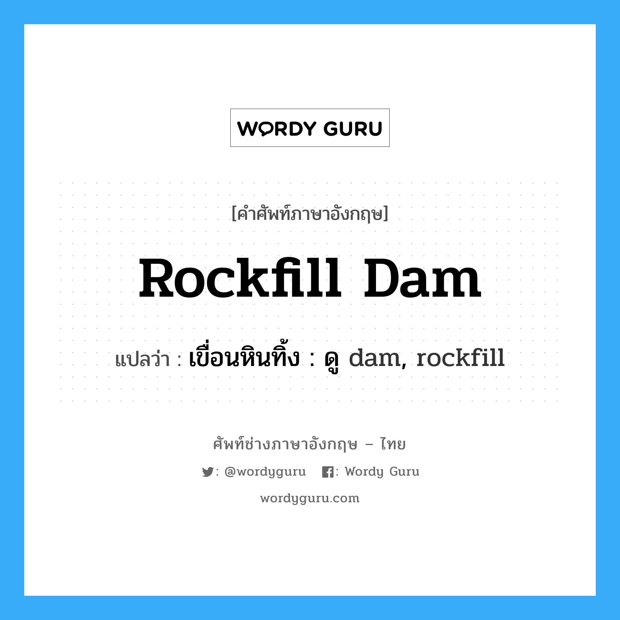 rockfill dam แปลว่า?, คำศัพท์ช่างภาษาอังกฤษ - ไทย rockfill dam คำศัพท์ภาษาอังกฤษ rockfill dam แปลว่า เขื่อนหินทิ้ง : ดู dam, rockfill
