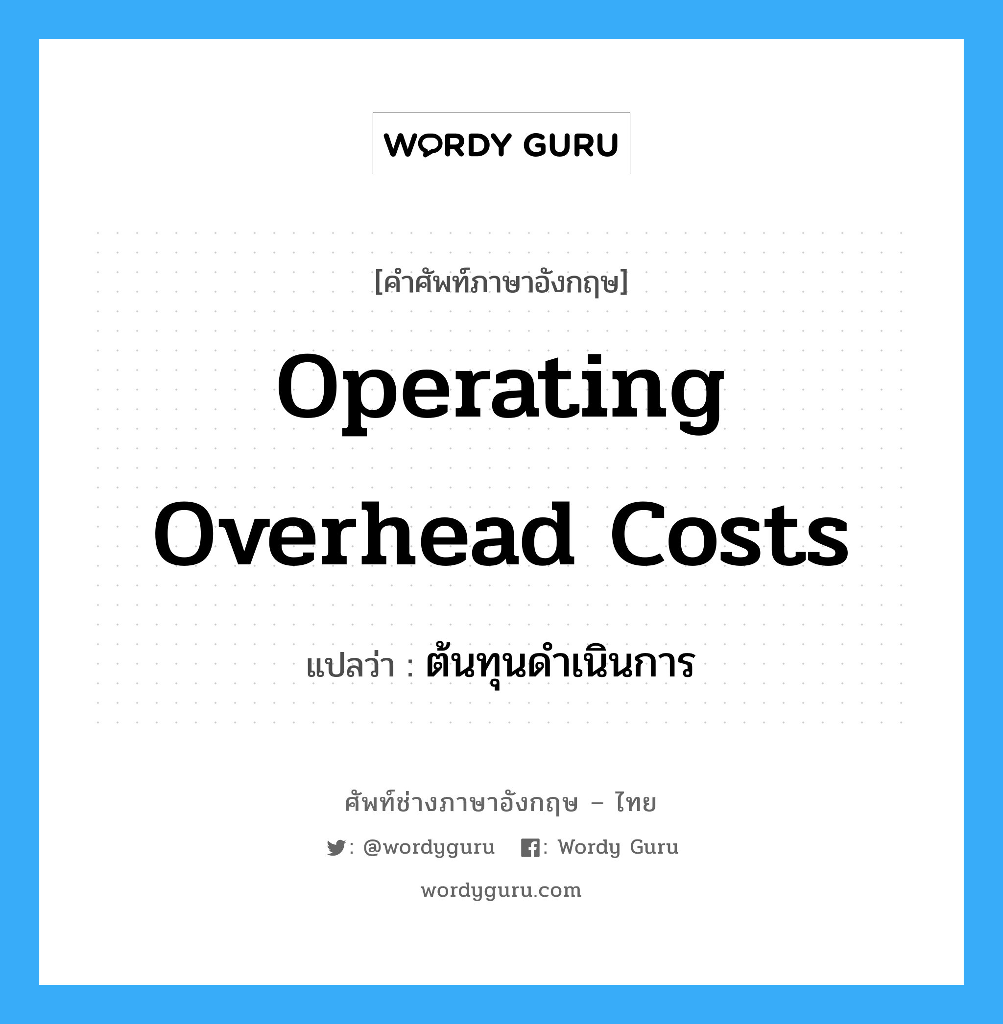 Operating Overhead Costs แปลว่า?, คำศัพท์ช่างภาษาอังกฤษ - ไทย Operating Overhead Costs คำศัพท์ภาษาอังกฤษ Operating Overhead Costs แปลว่า ต้นทุนดำเนินการ