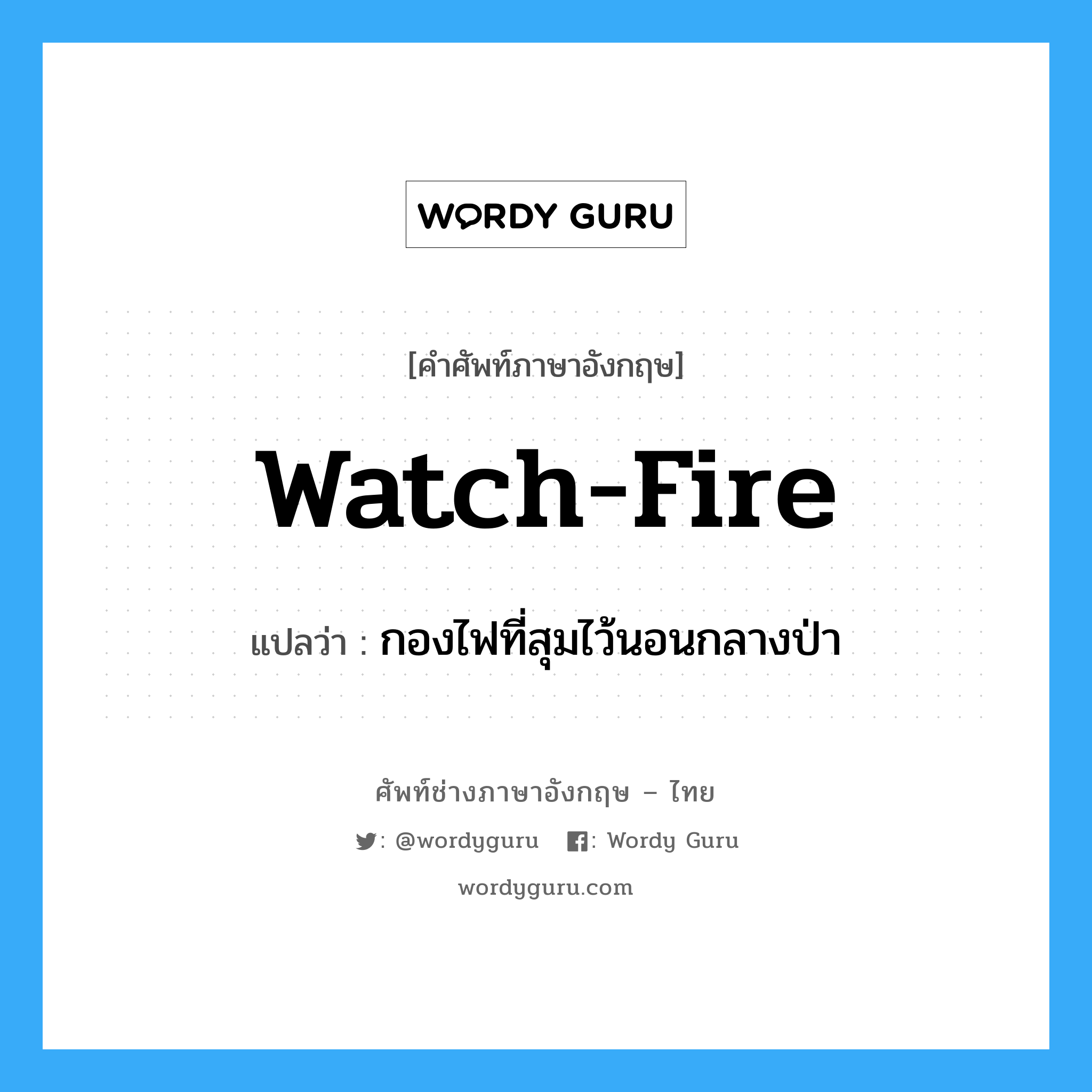 watch-fire แปลว่า?, คำศัพท์ช่างภาษาอังกฤษ - ไทย watch-fire คำศัพท์ภาษาอังกฤษ watch-fire แปลว่า กองไฟที่สุมไว้นอนกลางป่า