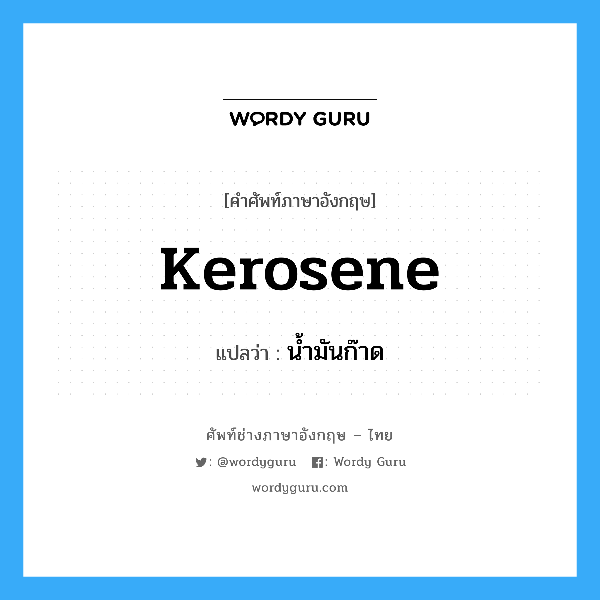 kerosene แปลว่า?, คำศัพท์ช่างภาษาอังกฤษ - ไทย kerosene คำศัพท์ภาษาอังกฤษ kerosene แปลว่า น้ำมันก๊าด