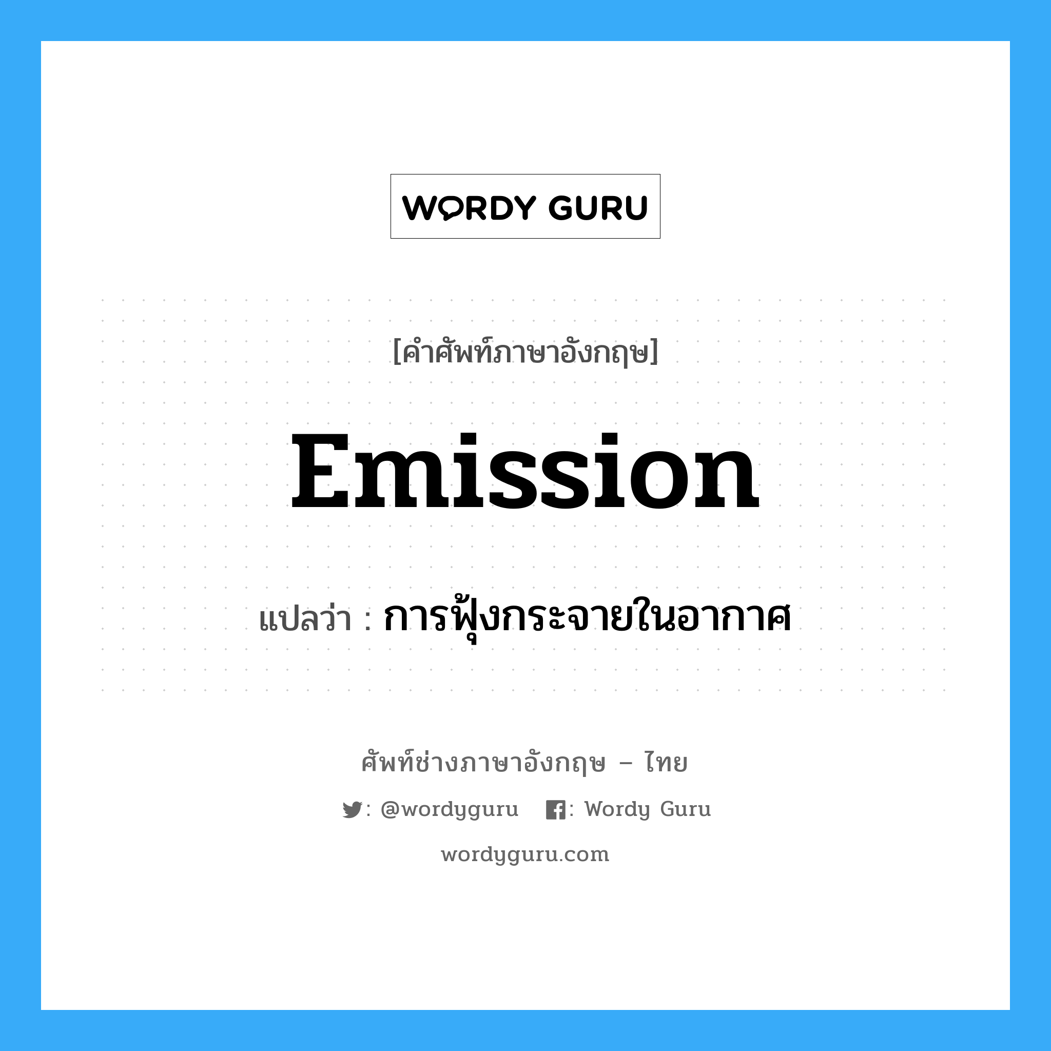 emission แปลว่า?, คำศัพท์ช่างภาษาอังกฤษ - ไทย emission คำศัพท์ภาษาอังกฤษ emission แปลว่า การฟุ้งกระจายในอากาศ