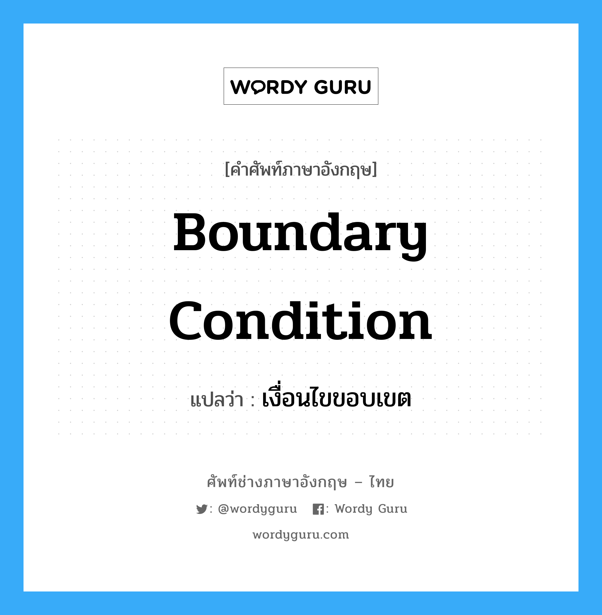 boundary condition แปลว่า?, คำศัพท์ช่างภาษาอังกฤษ - ไทย boundary condition คำศัพท์ภาษาอังกฤษ boundary condition แปลว่า เงื่อนไขขอบเขต