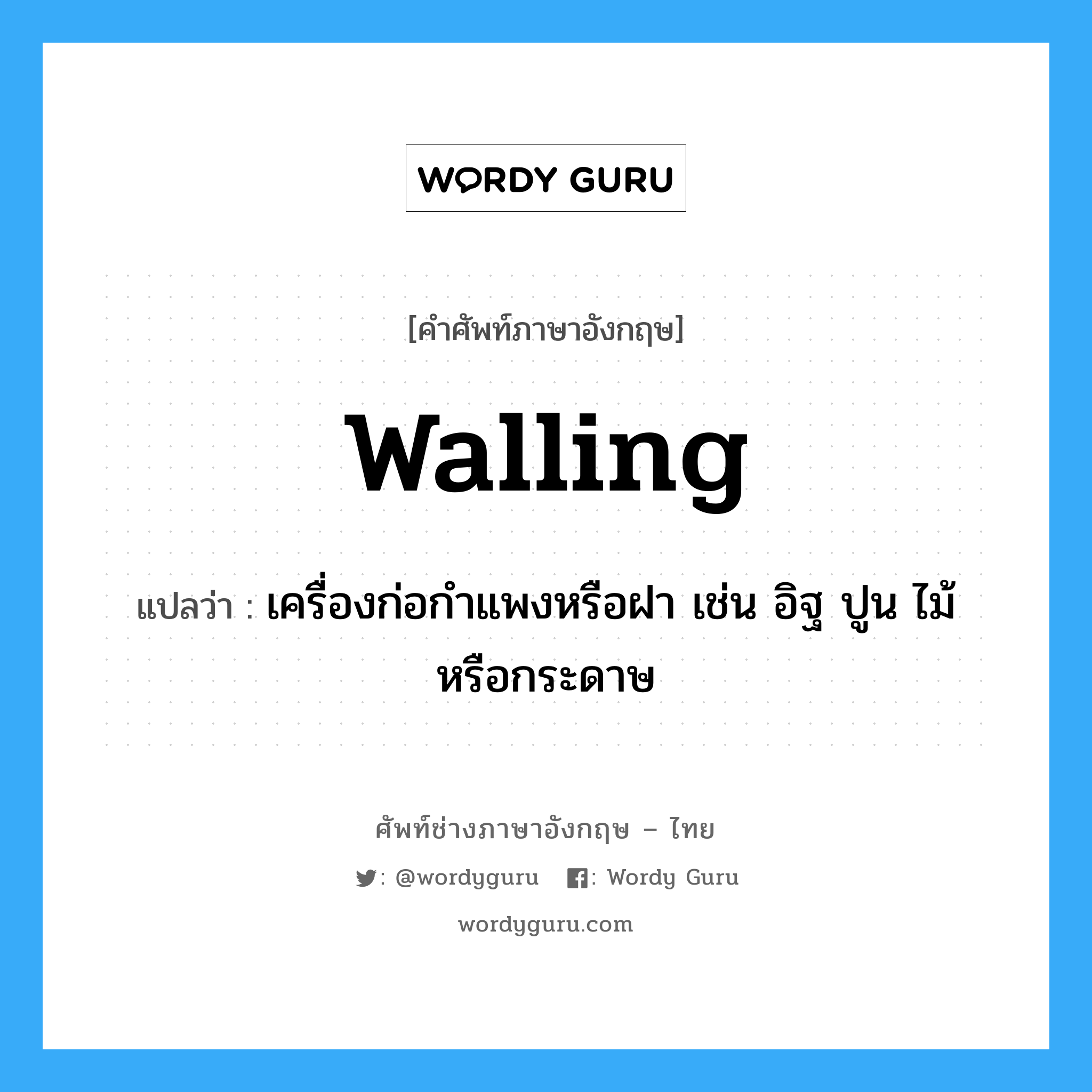walling แปลว่า?, คำศัพท์ช่างภาษาอังกฤษ - ไทย walling คำศัพท์ภาษาอังกฤษ walling แปลว่า เครื่องก่อกำแพงหรือฝา เช่น อิฐ ปูน ไม้ หรือกระดาษ