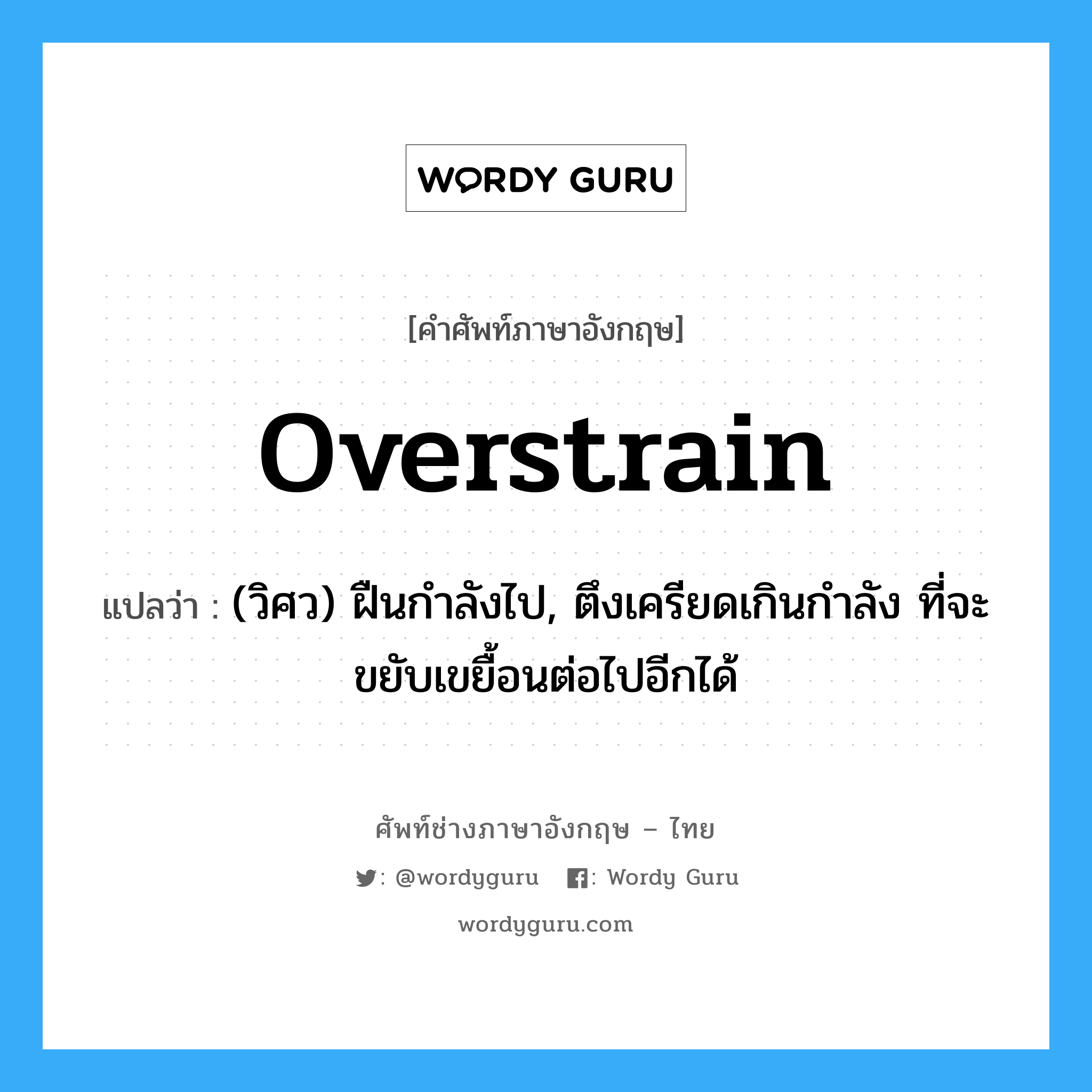 overstrain แปลว่า?, คำศัพท์ช่างภาษาอังกฤษ - ไทย overstrain คำศัพท์ภาษาอังกฤษ overstrain แปลว่า (วิศว) ฝืนกำลังไป, ตึงเครียดเกินกำลัง ที่จะขยับเขยื้อนต่อไปอีกได้