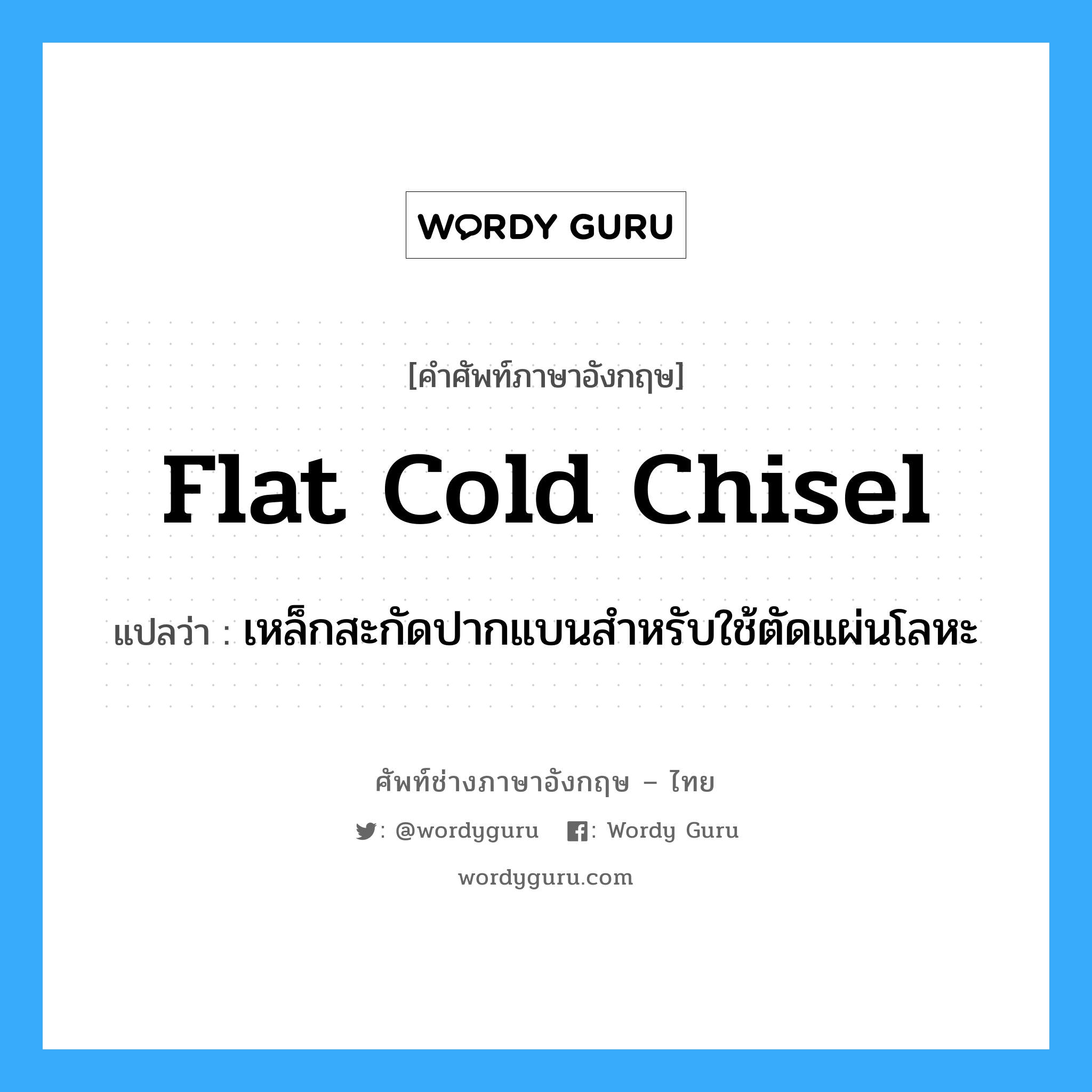 flat-cold chisel แปลว่า?, คำศัพท์ช่างภาษาอังกฤษ - ไทย flat cold chisel คำศัพท์ภาษาอังกฤษ flat cold chisel แปลว่า เหล็กสะกัดปากแบนสำหรับใช้ตัดแผ่นโลหะ