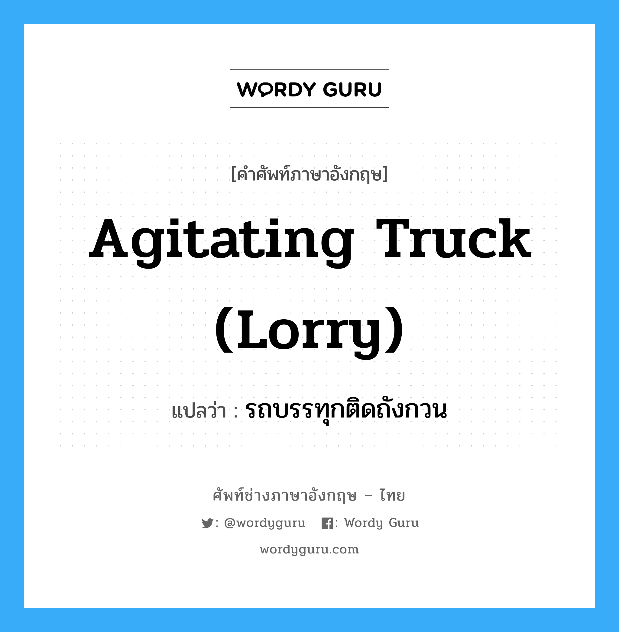 รถบรรทุกติดถังกวน ภาษาอังกฤษ?, คำศัพท์ช่างภาษาอังกฤษ - ไทย รถบรรทุกติดถังกวน คำศัพท์ภาษาอังกฤษ รถบรรทุกติดถังกวน แปลว่า agitating truck (lorry)