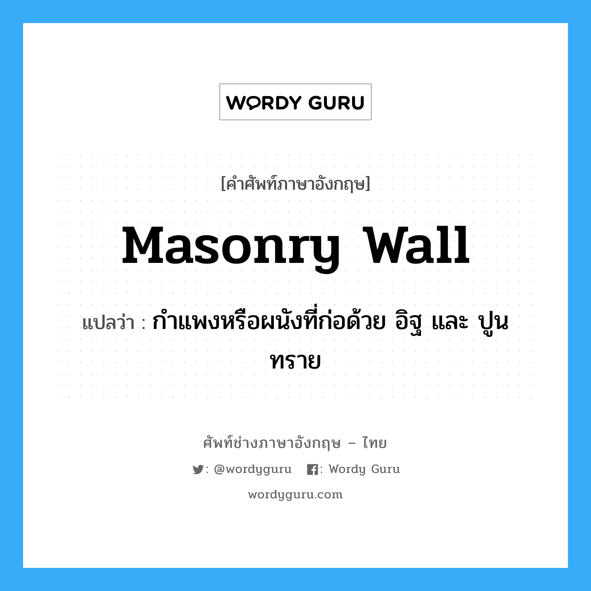 masonry wall แปลว่า?, คำศัพท์ช่างภาษาอังกฤษ - ไทย masonry wall คำศัพท์ภาษาอังกฤษ masonry wall แปลว่า กำแพงหรือผนังที่ก่อด้วย อิฐ และ ปูน ทราย