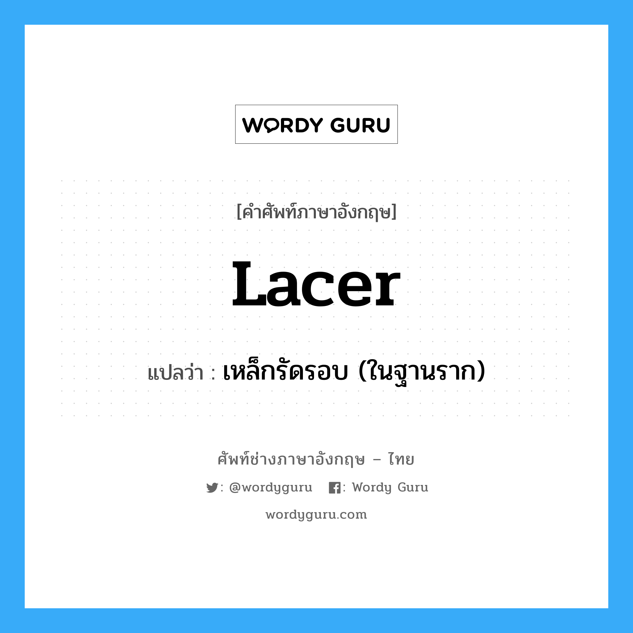 lacer แปลว่า?, คำศัพท์ช่างภาษาอังกฤษ - ไทย lacer คำศัพท์ภาษาอังกฤษ lacer แปลว่า เหล็กรัดรอบ (ในฐานราก)