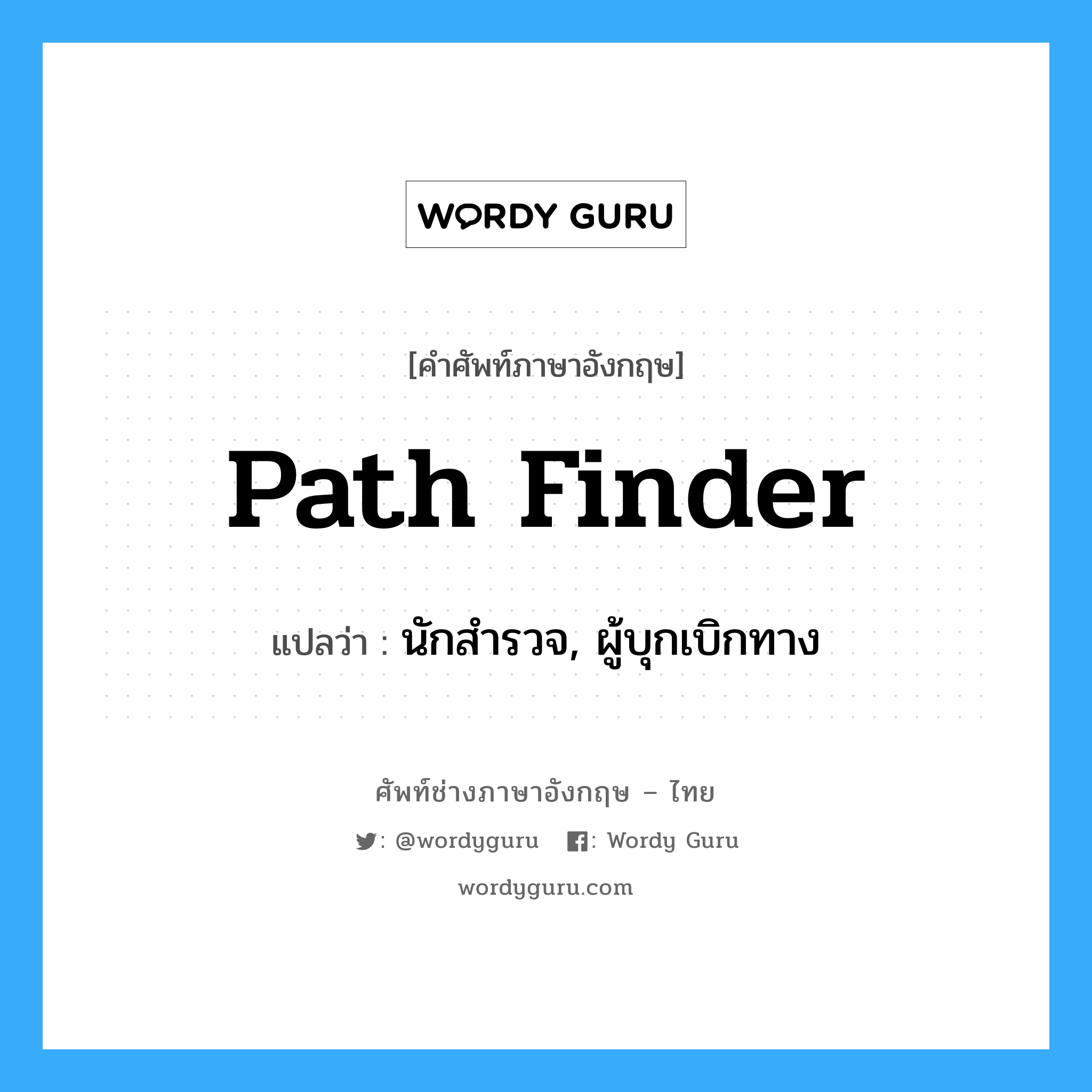 path finder แปลว่า?, คำศัพท์ช่างภาษาอังกฤษ - ไทย path finder คำศัพท์ภาษาอังกฤษ path finder แปลว่า นักสำรวจ, ผู้บุกเบิกทาง