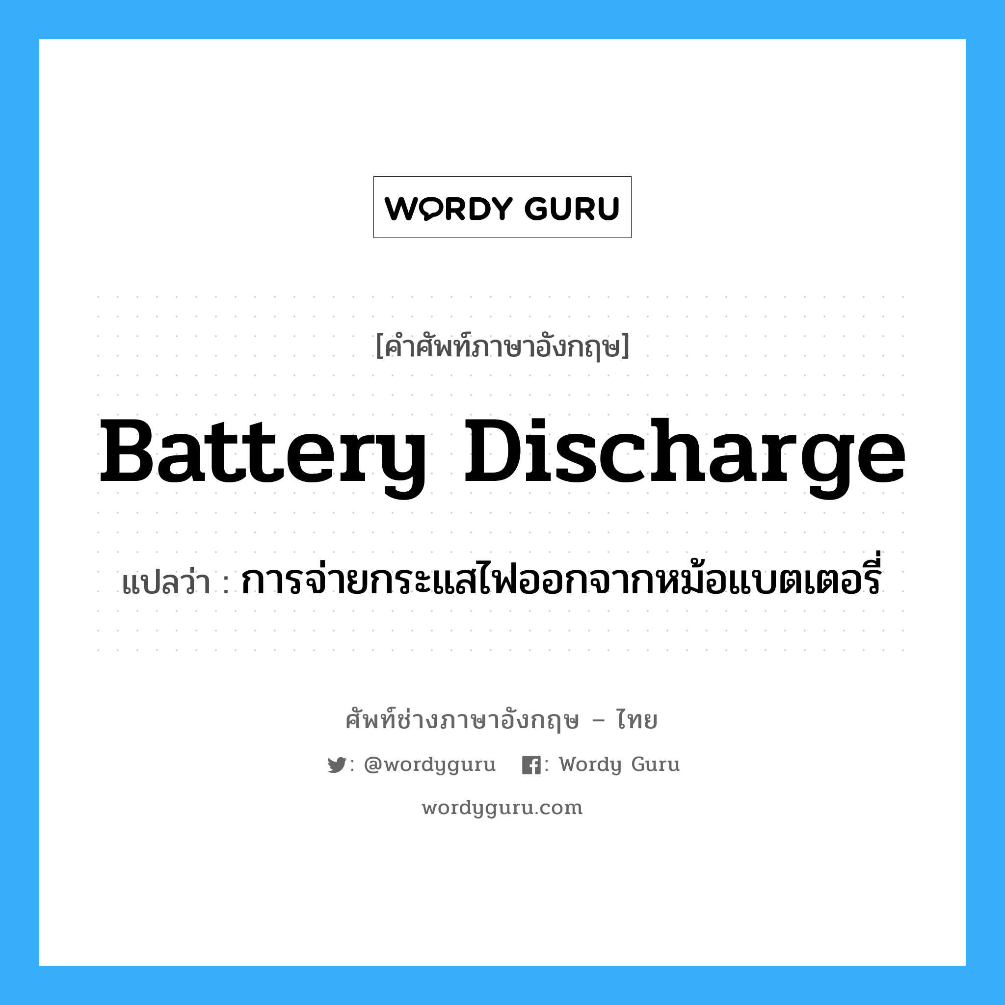 การจ่ายกระแสไฟออกจากหม้อแบตเตอรี่ ภาษาอังกฤษ?, คำศัพท์ช่างภาษาอังกฤษ - ไทย การจ่ายกระแสไฟออกจากหม้อแบตเตอรี่ คำศัพท์ภาษาอังกฤษ การจ่ายกระแสไฟออกจากหม้อแบตเตอรี่ แปลว่า battery discharge